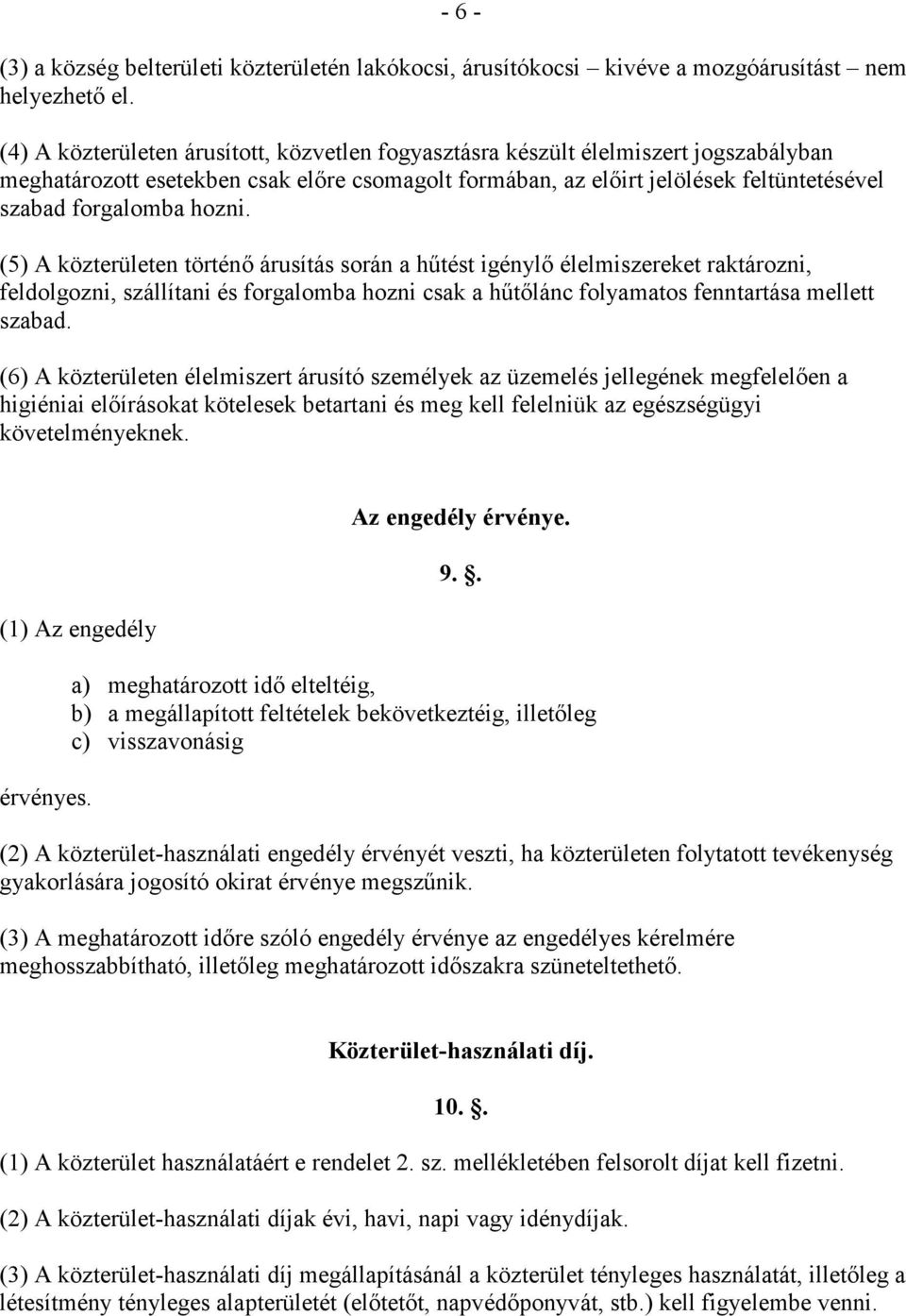 hozni. (5) A közterületen történı árusítás során a hőtést igénylı élelmiszereket raktározni, feldolgozni, szállítani és forgalomba hozni csak a hőtılánc folyamatos fenntartása mellett szabad.