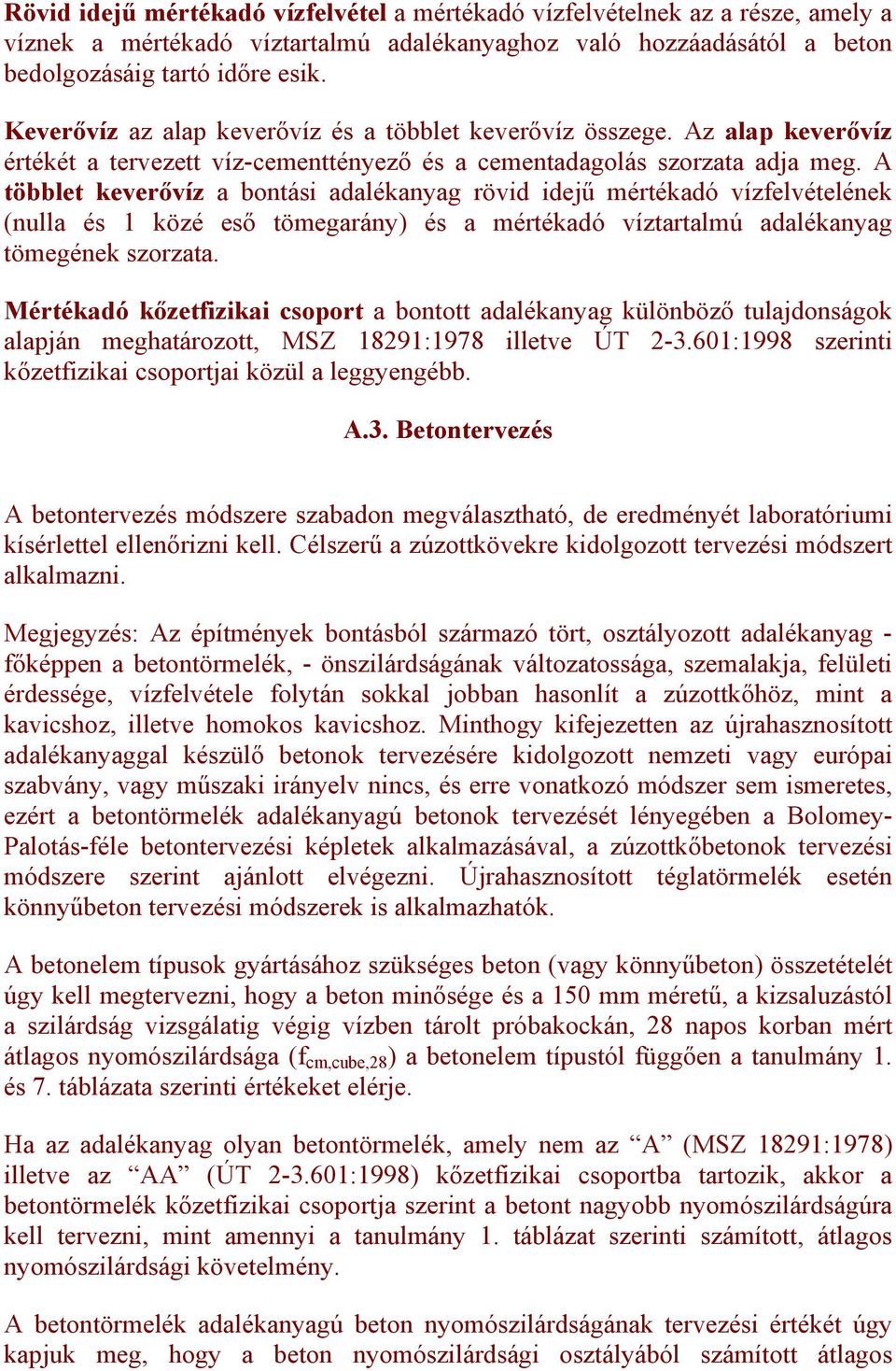 A többlet keverővíz a bontási adalékanyag rövid idejű mértékadó vízfelvételének (nulla és 1 közé eső tömegarány) és a mértékadó víztartalmú adalékanyag tömegének szorzata.