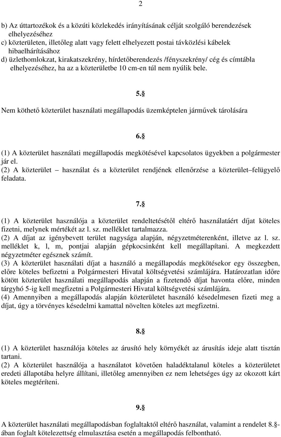 Nem köthető közterület használati megállapodás üzemképtelen járművek tárolására 5. 6. (1) A közterület használati megállapodás megkötésével kapcsolatos ügyekben a polgármester jár el.