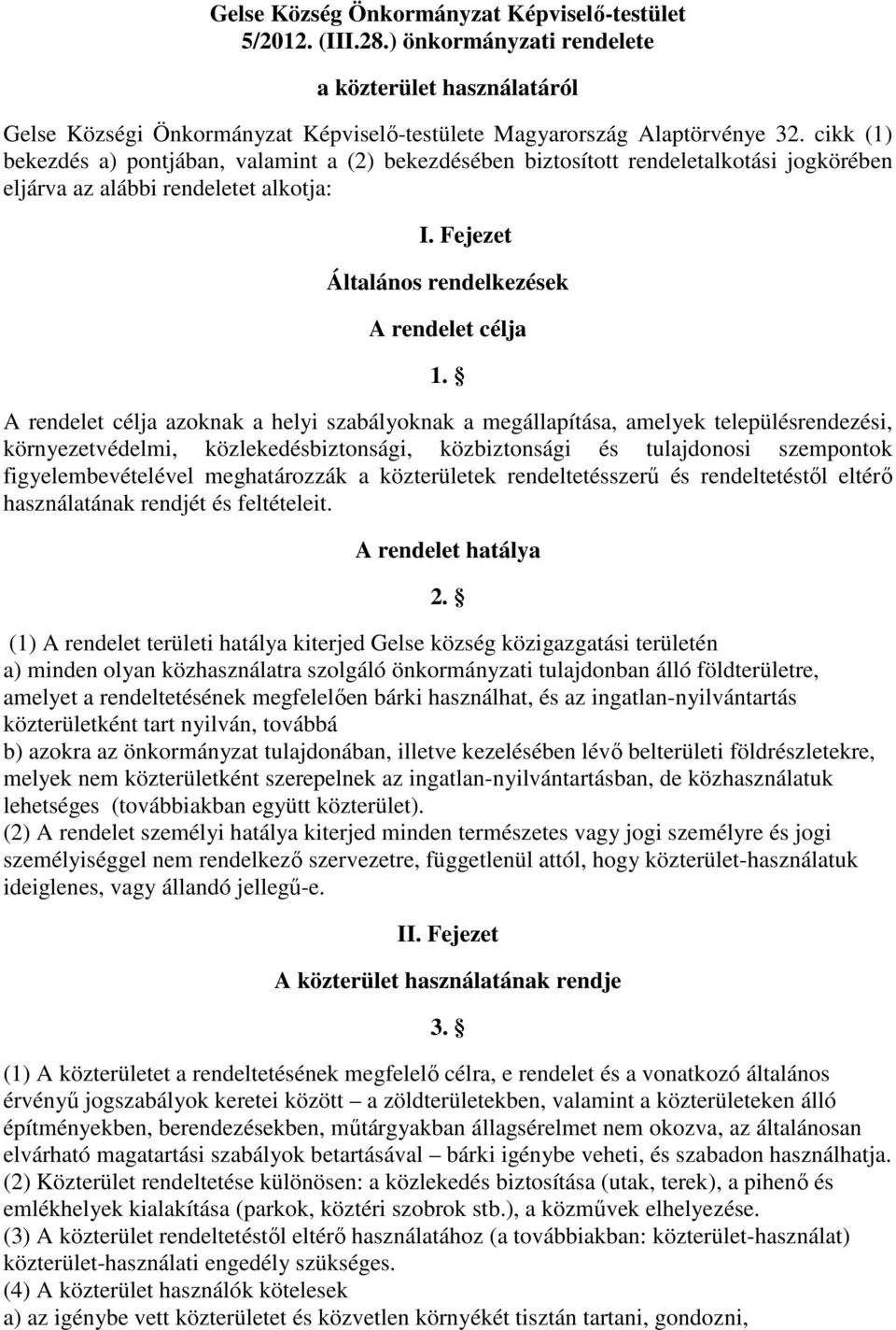 A rendelet célja azoknak a helyi szabályoknak a megállapítása, amelyek településrendezési, környezetvédelmi, közlekedésbiztonsági, közbiztonsági és tulajdonosi szempontok figyelembevételével