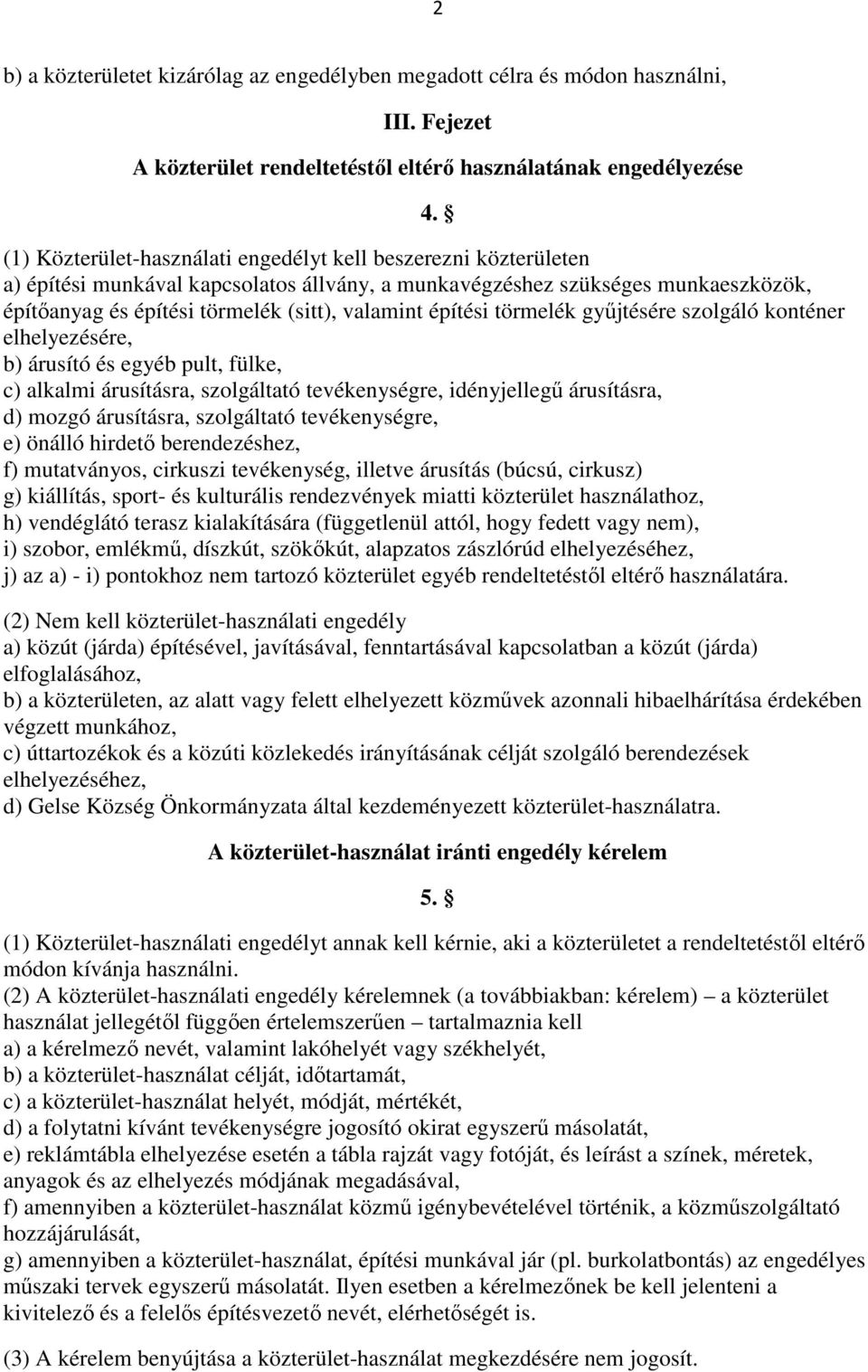 építési törmelék gyűjtésére szolgáló konténer elhelyezésére, b) árusító és egyéb pult, fülke, c) alkalmi árusításra, szolgáltató tevékenységre, idényjellegű árusításra, d) mozgó árusításra,