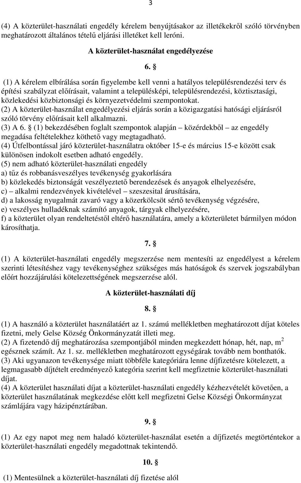 közbiztonsági és környezetvédelmi szempontokat. (2) A közterület-használat engedélyezési eljárás során a közigazgatási hatósági eljárásról szóló törvény előírásait kell alkalmazni. (3) A 6.