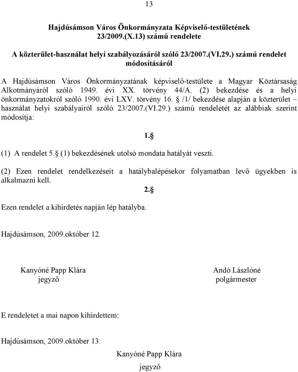 (2) bekezdése és a helyi önkormányzatokról szóló 1990. évi LXV. törvény 16. /1/ bekezdése alapján a közterület használat helyi szabályairól szóló 23/2007.(VI.29.