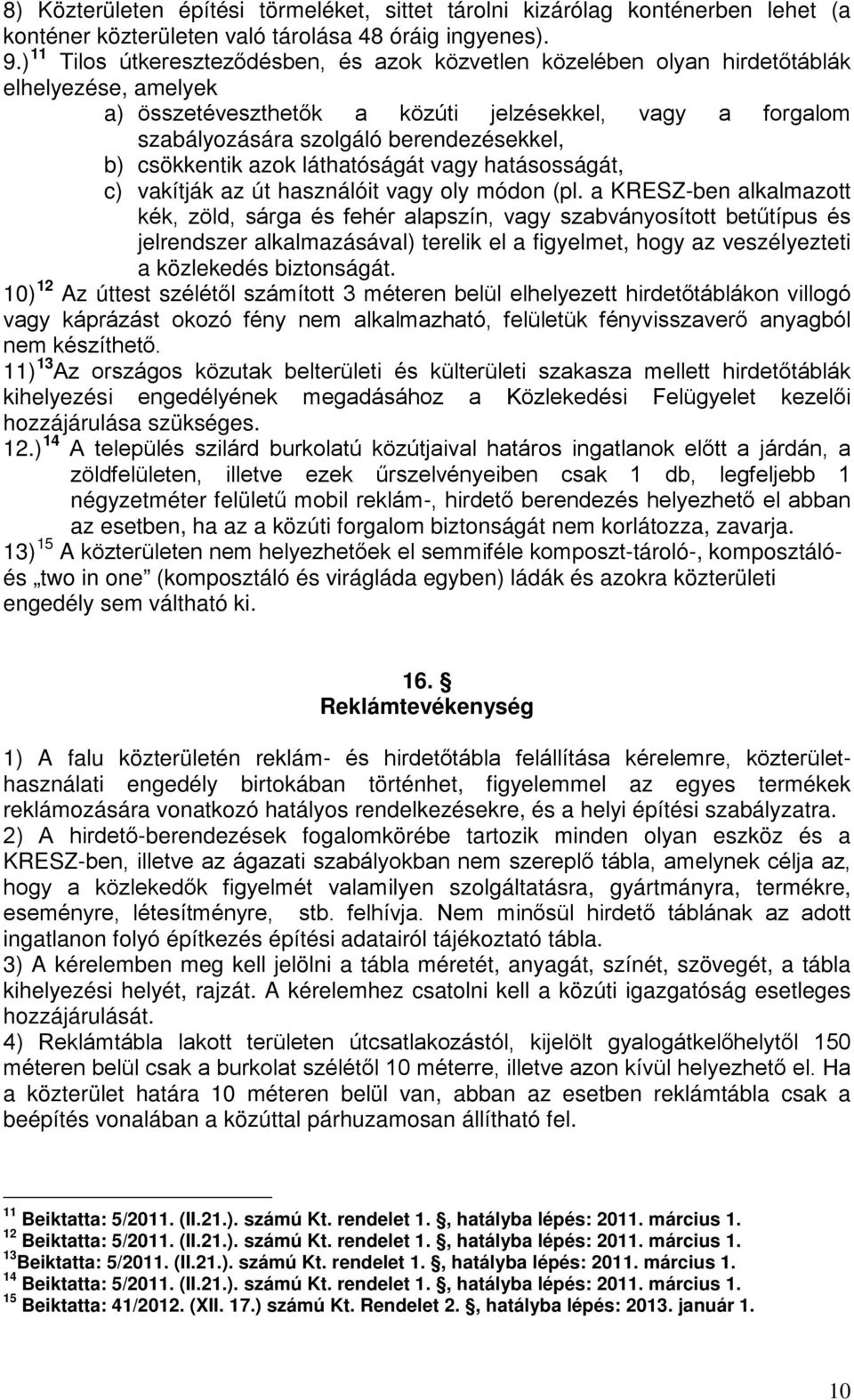 b) csökkentik azok láthatóságát vagy hatásosságát, c) vakítják az út használóit vagy oly módon (pl.