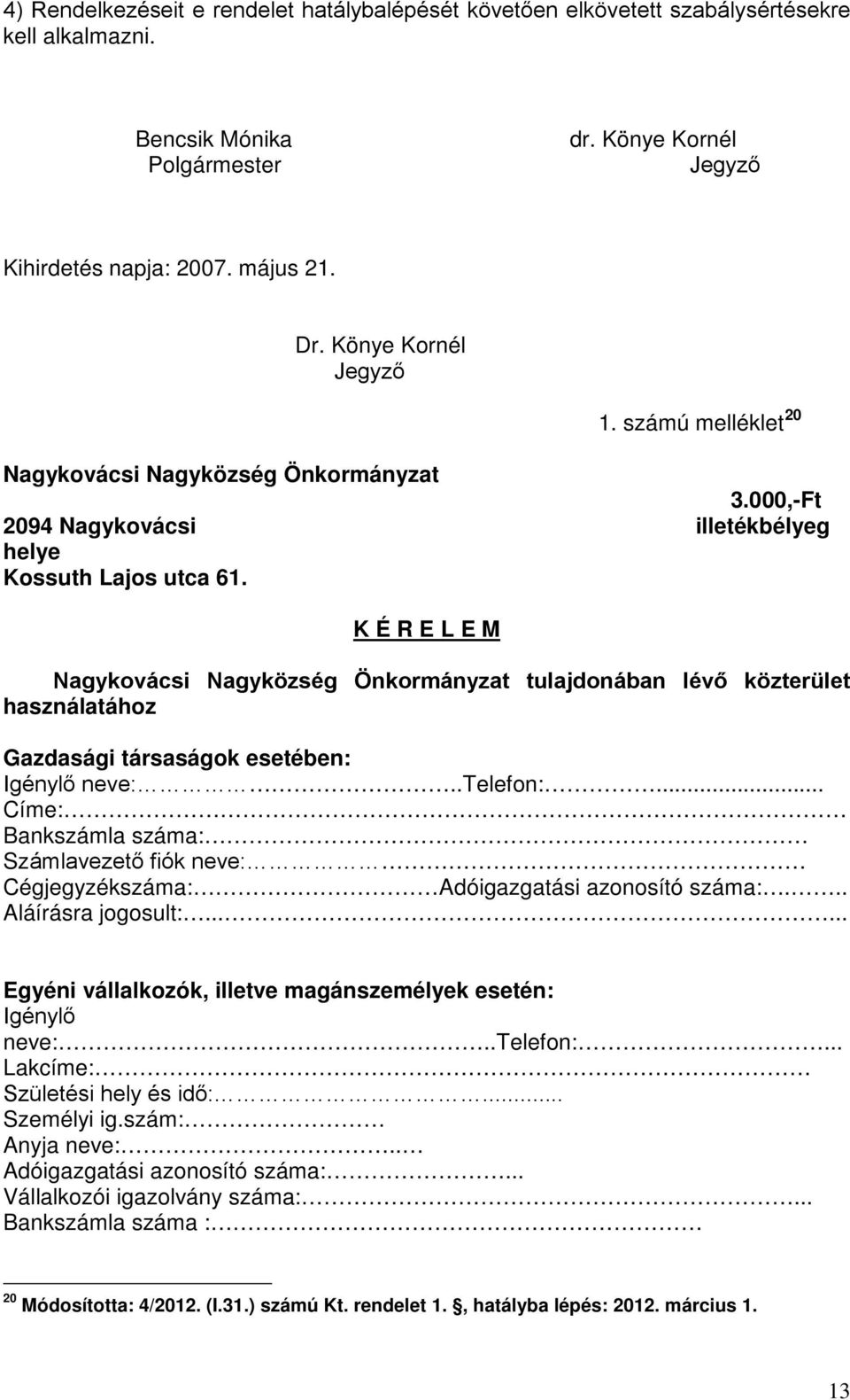 K É R E L E M Nagykovácsi Nagyközség Önkormányzat tulajdonában lévő közterület használatához Gazdasági társaságok esetében: Igénylő neve:..telefon:.