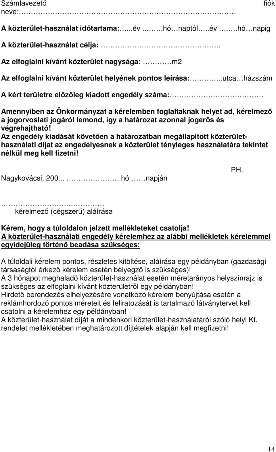 .utca házszám A kért területre előzőleg kiadott engedély száma: Amennyiben az Önkormányzat a kérelemben foglaltaknak helyet ad, kérelmező a jogorvoslati jogáról lemond, így a határozat azonnal