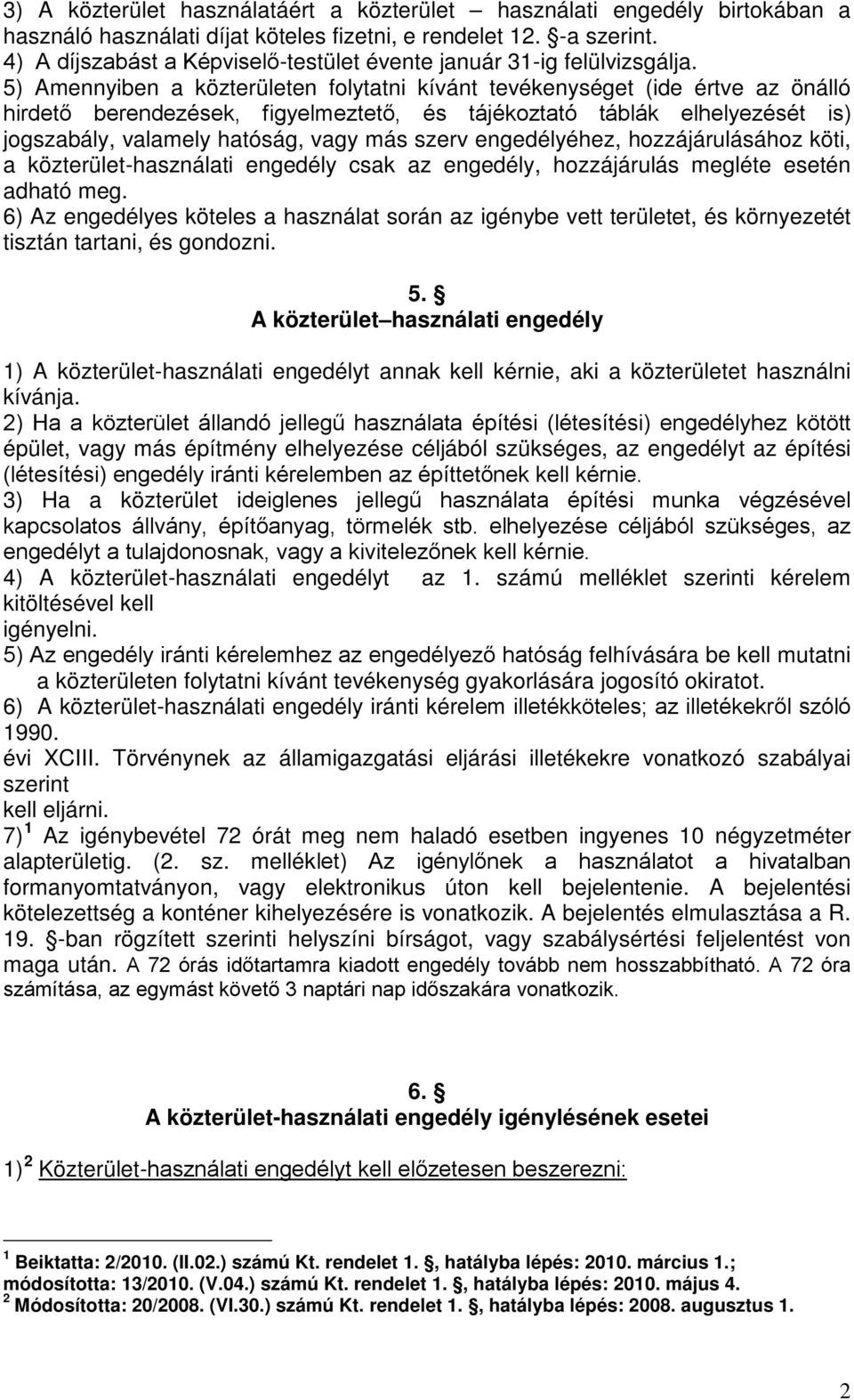 5) Amennyiben a közterületen folytatni kívánt tevékenységet (ide értve az önálló hirdető berendezések, figyelmeztető, és tájékoztató táblák elhelyezését is) jogszabály, valamely hatóság, vagy más