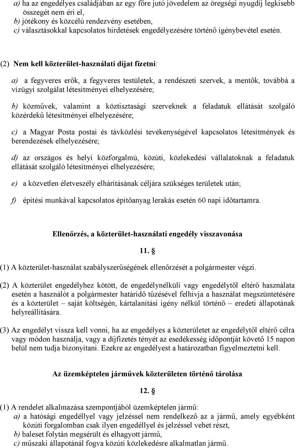 (2) Nem kell közterület-használati díjat fizetni: a) a fegyveres erők, a fegyveres testületek, a rendészeti szervek, a mentők, továbbá a vízügyi szolgálat létesítményei elhelyezésére; b) közművek,