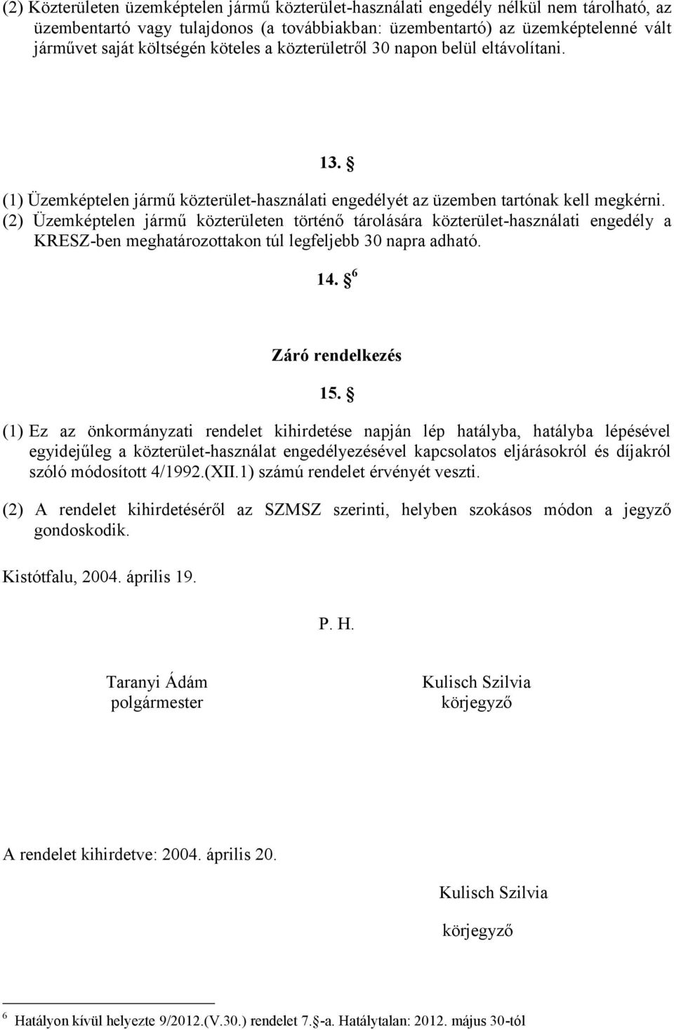 (2) Üzemképtelen jármű közterületen történő tárolására közterület-használati engedély a KRESZ-ben meghatározottakon túl legfeljebb 30 napra adható. 14. 6 Záró rendelkezés 15.