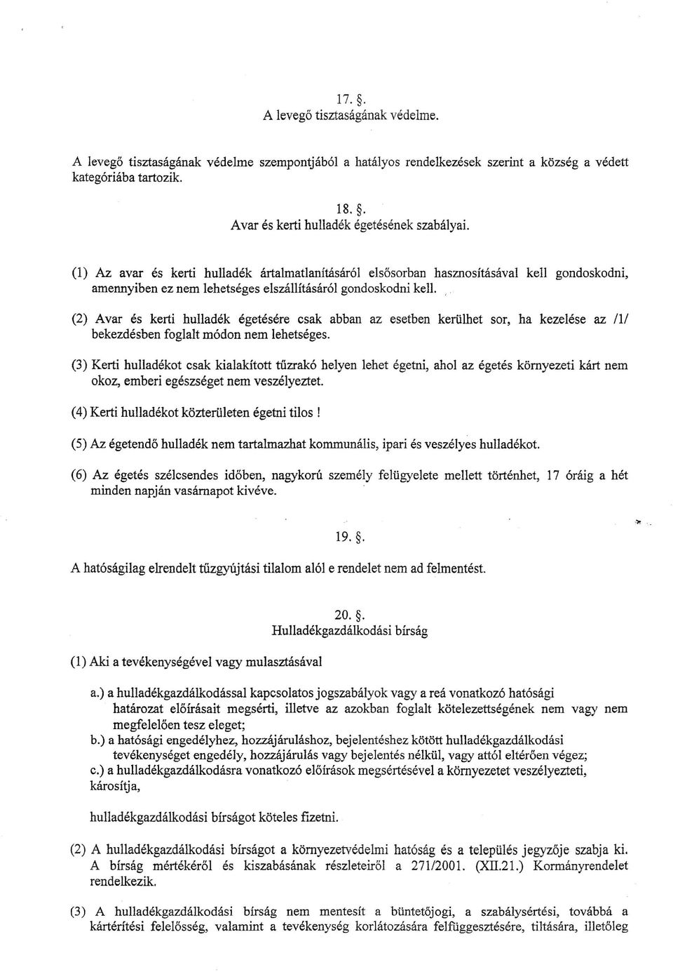 (1) Az avar és kerti hulladék ártalmatlanításáról elsősorban hasznosításával kell gondoskodni, amennyiben ez nem lehetséges elszállításáról gondoskodni kell.