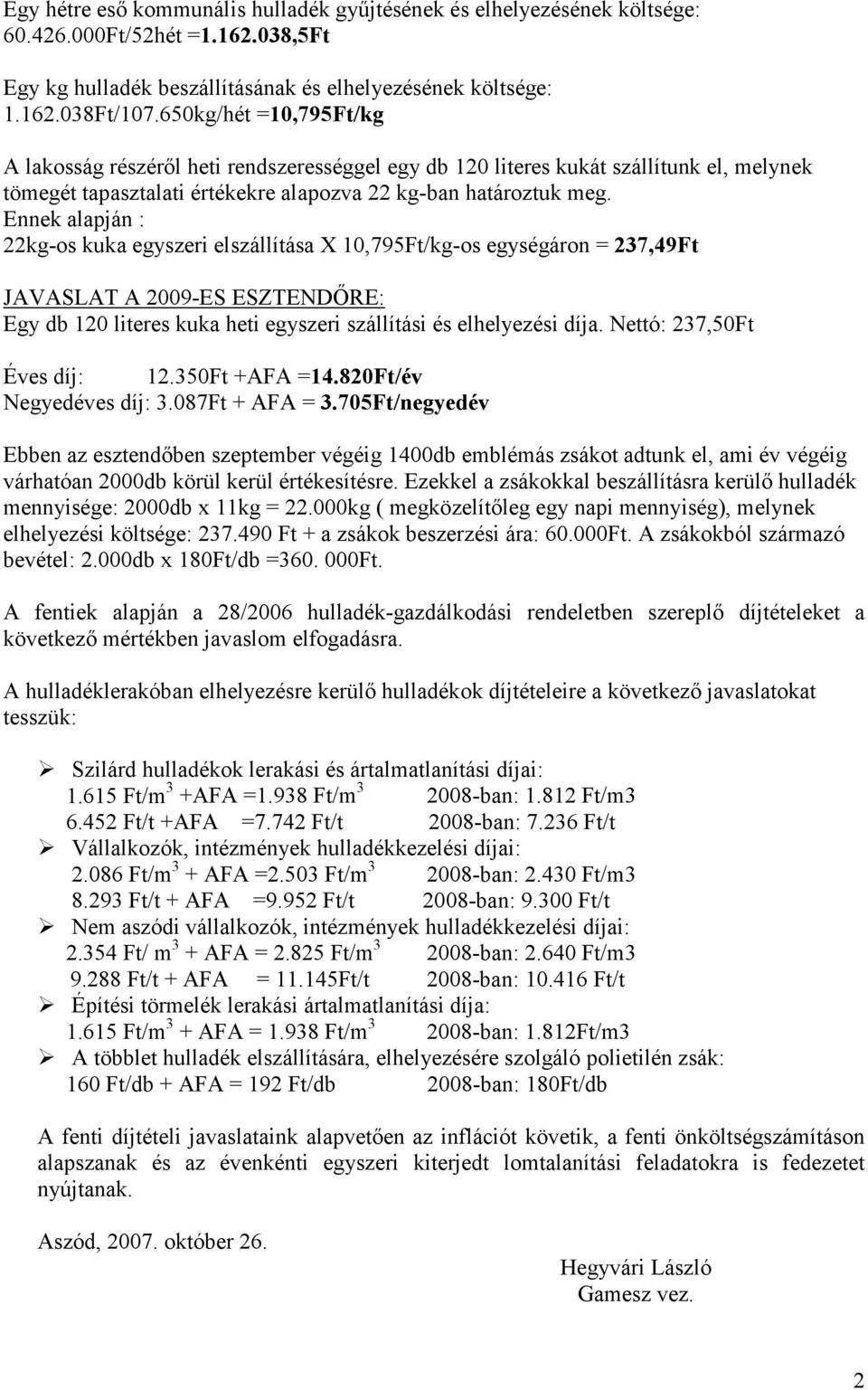 Ennek alapján : 22kg-os kuka egyszeri elszállítása X 10,795Ft/kg-os egységáron = 237,49Ft JAVASLAT A 2009-ES ESZTENDİRE: Egy db 120 literes kuka heti egyszeri szállítási és elhelyezési díja.