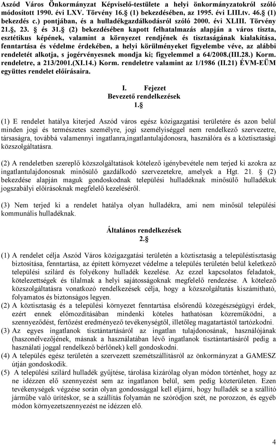 (2) bekezdésében kapott felhatalmazás alapján a város tiszta, esztétikus képének, valamint a környezet rendjének és tisztaságának kialakítása, fenntartása és védelme érdekében, a helyi körülményeket