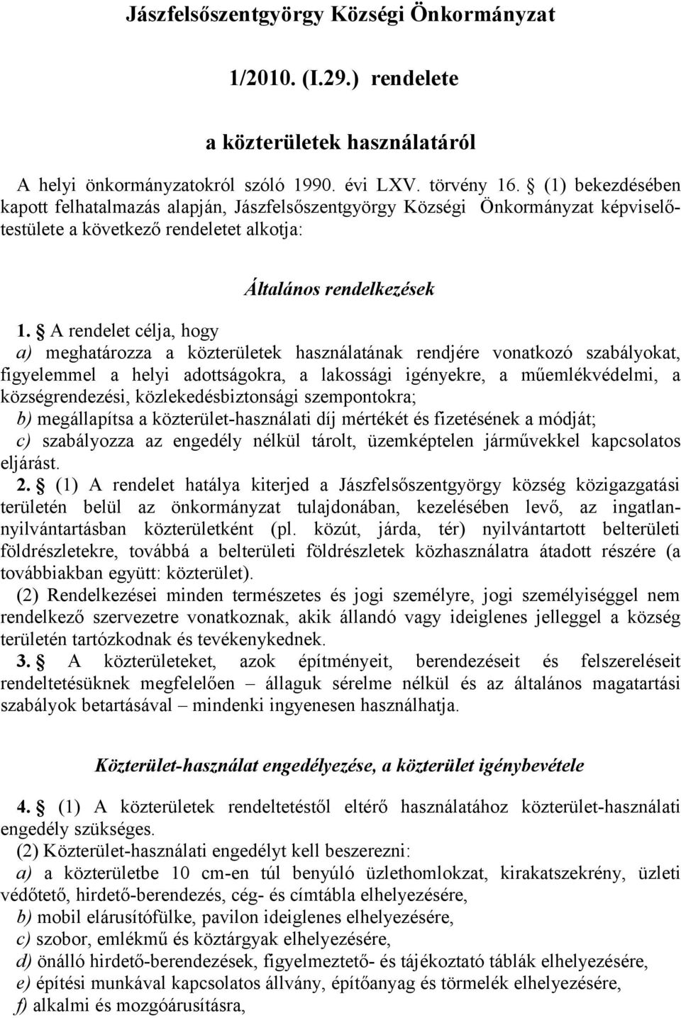 A rendelet célja, hogy a) meghatározza a közterületek használatának rendjére vonatkozó szabályokat, figyelemmel a helyi adottságokra, a lakossági igényekre, a műemlékvédelmi, a községrendezési,