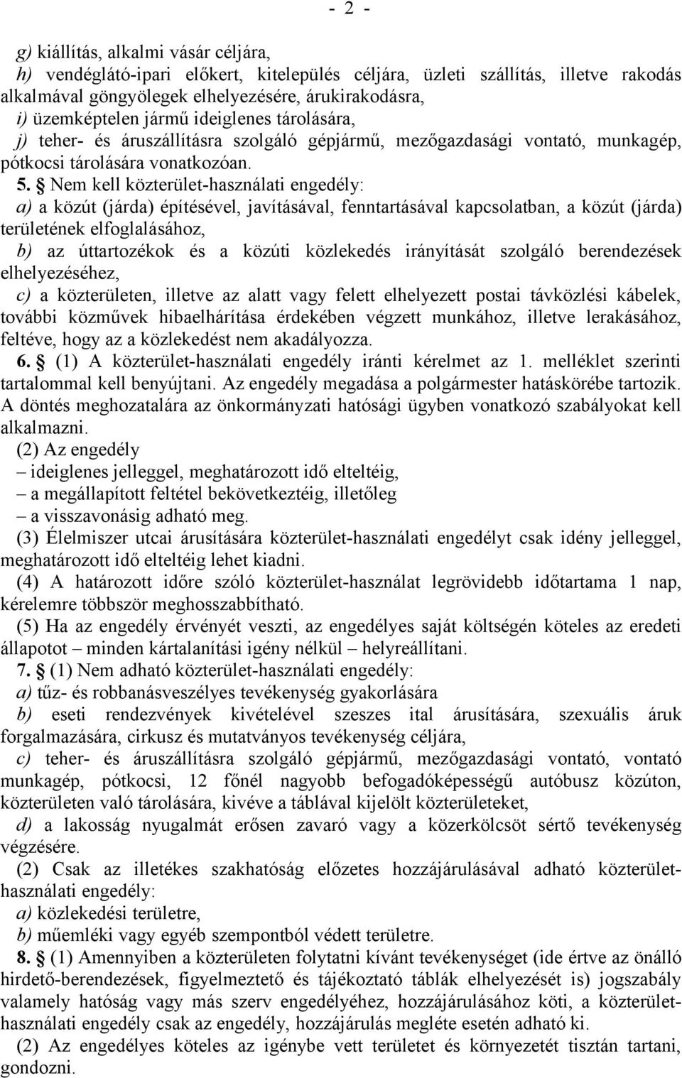 Nem kell közterület-használati engedély: a) a közút (járda) építésével, javításával, fenntartásával kapcsolatban, a közút (járda) területének elfoglalásához, b) az úttartozékok és a közúti közlekedés