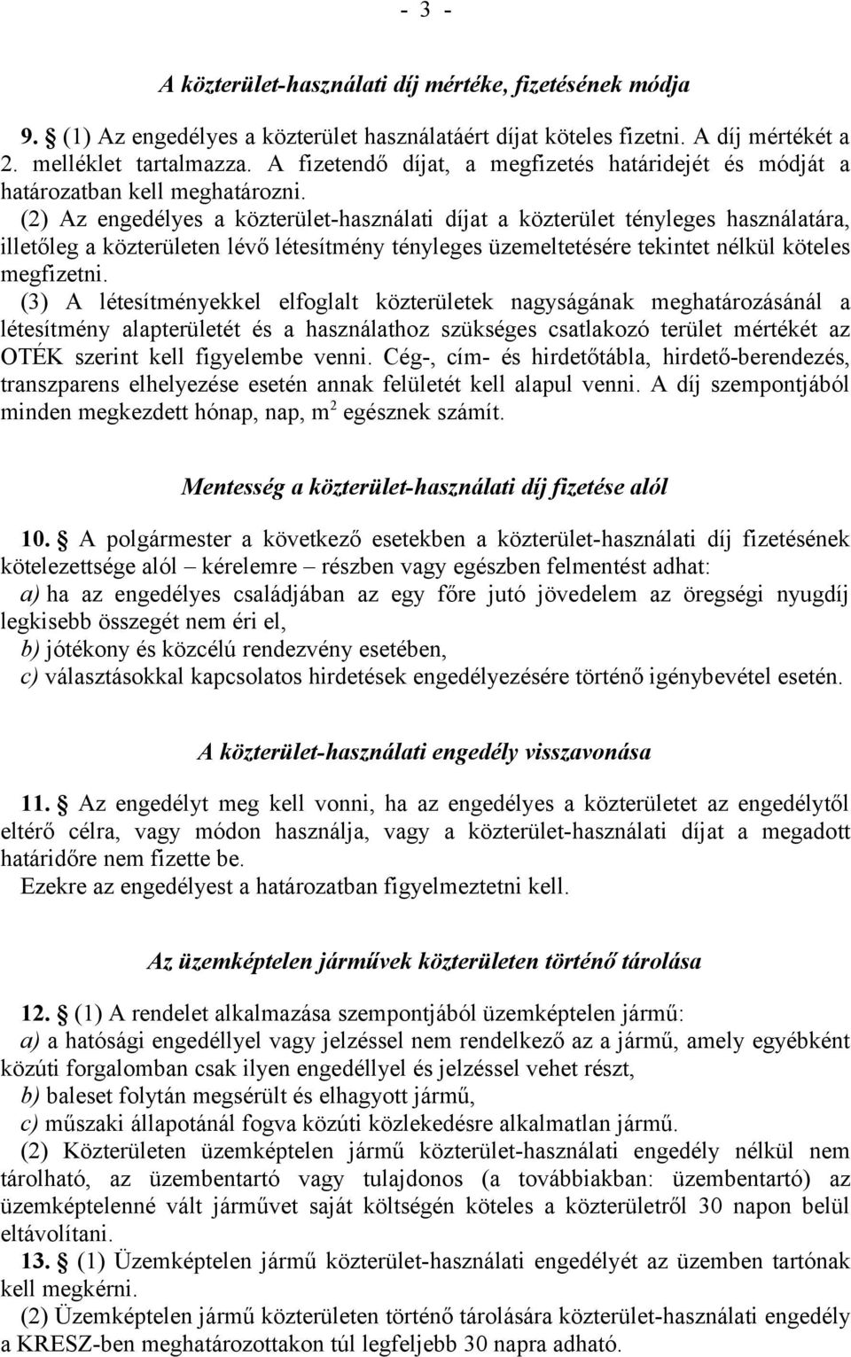 (2) Az engedélyes a közterület-használati díjat a közterület tényleges használatára, illetőleg a közterületen lévő létesítmény tényleges üzemeltetésére tekintet nélkül köteles megfizetni.