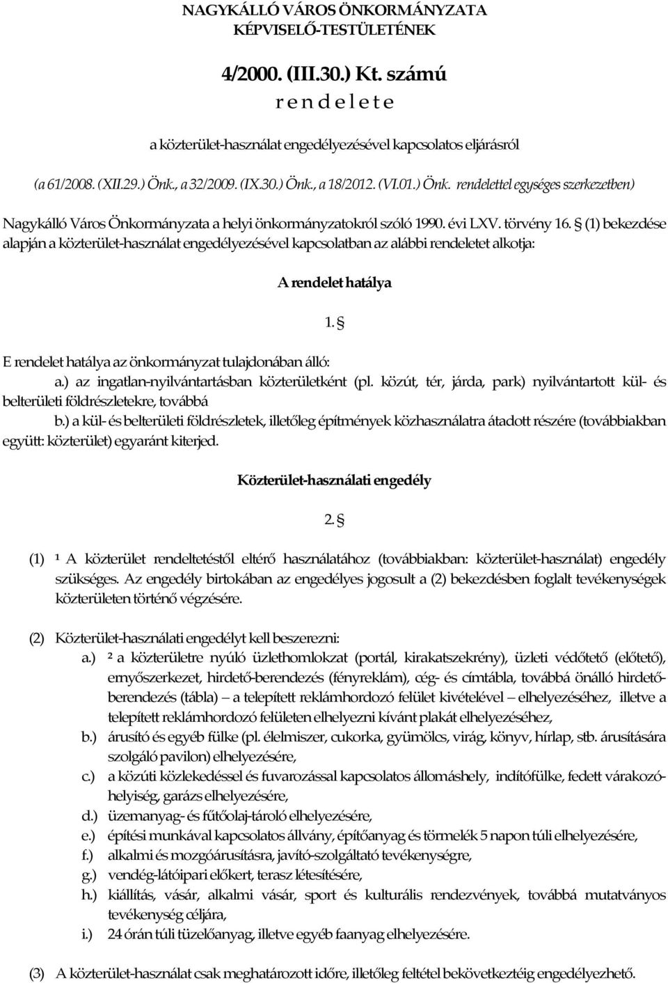 (1) bekezdése alapján a közterület-használat engedélyezésével kapcsolatban az alábbi rendeletet alkotja: A rendelet hatálya 1. E rendelet hatálya az önkormányzat tulajdonában álló: a.