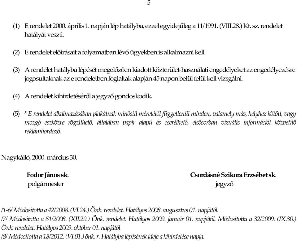 (3) A rendelet hatályba lépését megelőzően kiadott közterület-használati engedélyeket az engedélyezésre jogosultaknak az e rendeletben foglaltak alapján 45 napon belül felül kell vizsgálni.