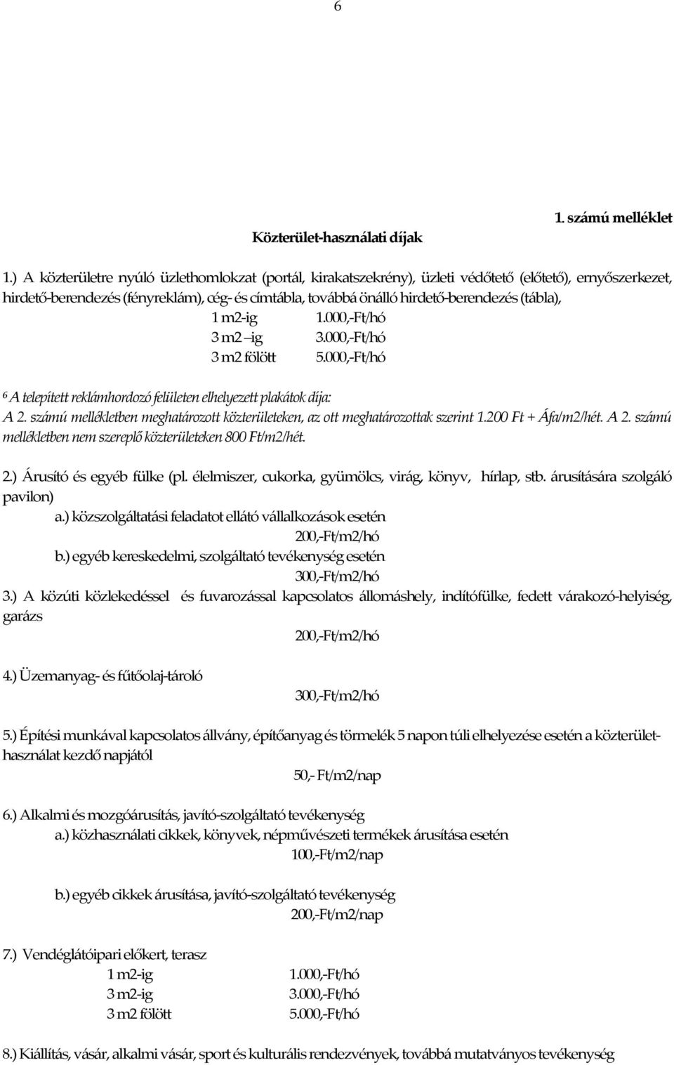 (tábla), 1 m2-ig 1.000,-Ft/hó 3 m2 ig 3.000,-Ft/hó 3 m2 fölött 5.000,-Ft/hó 6 A telepített reklámhordozó felületen elhelyezett plakátok díja: A 2.