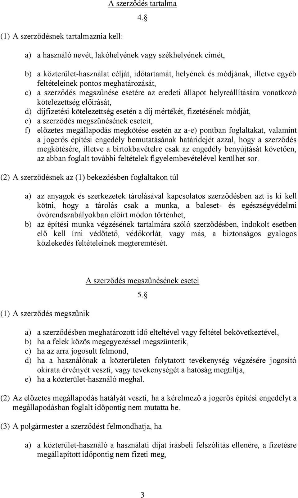 megszűnése esetére az eredeti állapot helyreállítására vonatkozó kötelezettség előírását, d) díjfizetési kötelezettség esetén a díj mértékét, fizetésének módját, e) a szerződés megszűnésének eseteit,