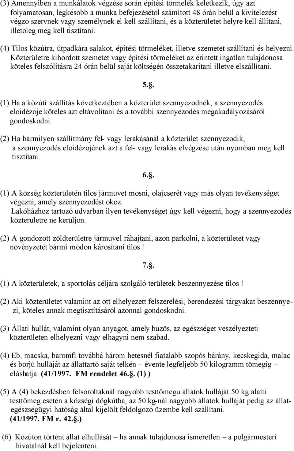 Közterületre kihordott szemetet vagy építési törmeléket az érintett ingatlan tulajdonosa köteles felszólításra 24 órán belül saját költségén összetakarítani illetve elszállítani.