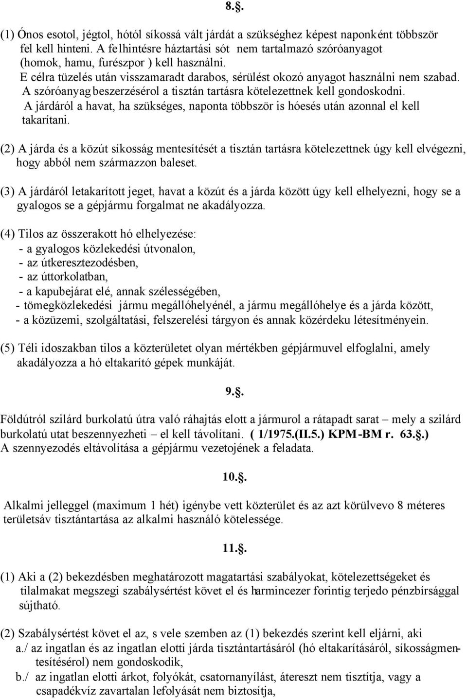 A szóróanyag beszerzésérol a tisztán tartásra kötelezettnek kell gondoskodni. A járdáról a havat, ha szükséges, naponta többször is hóesés után azonnal el kell takarítani.