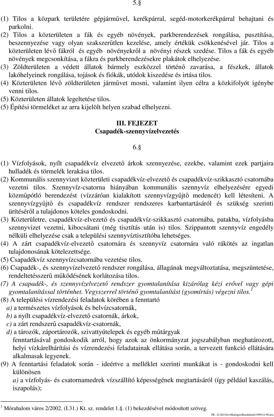 Tilos a közterületen lévő fákról és egyéb növényekről a növényi részek szedése. Tilos a fák és egyéb növények megcsonkítása, a fákra és parkberendezésekre plakátok elhelyezése.