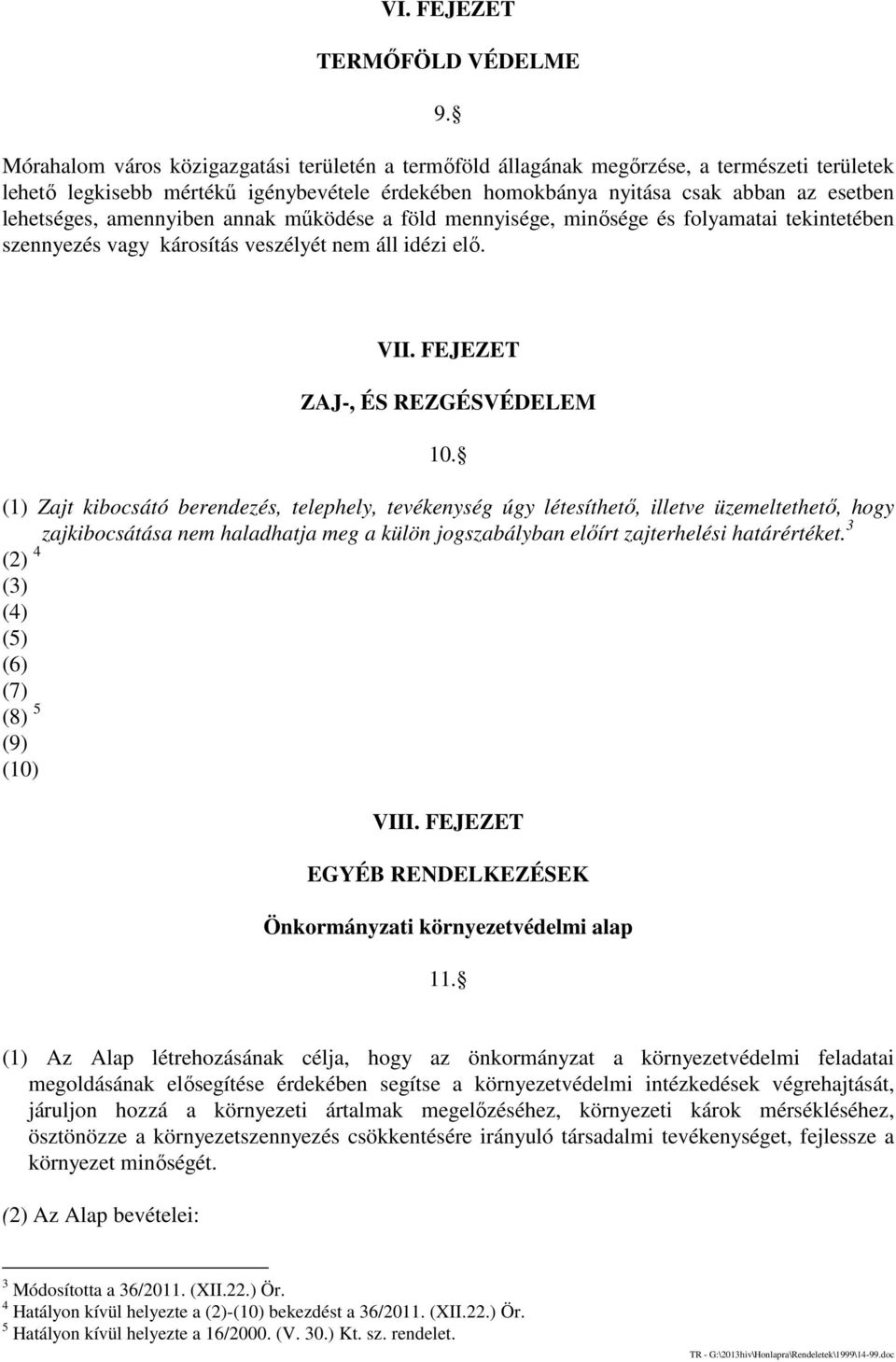 amennyiben annak működése a föld mennyisége, minősége és folyamatai tekintetében szennyezés vagy károsítás veszélyét nem áll idézi elő. VII. FEJEZET ZAJ-, ÉS REZGÉSVÉDELEM 10.