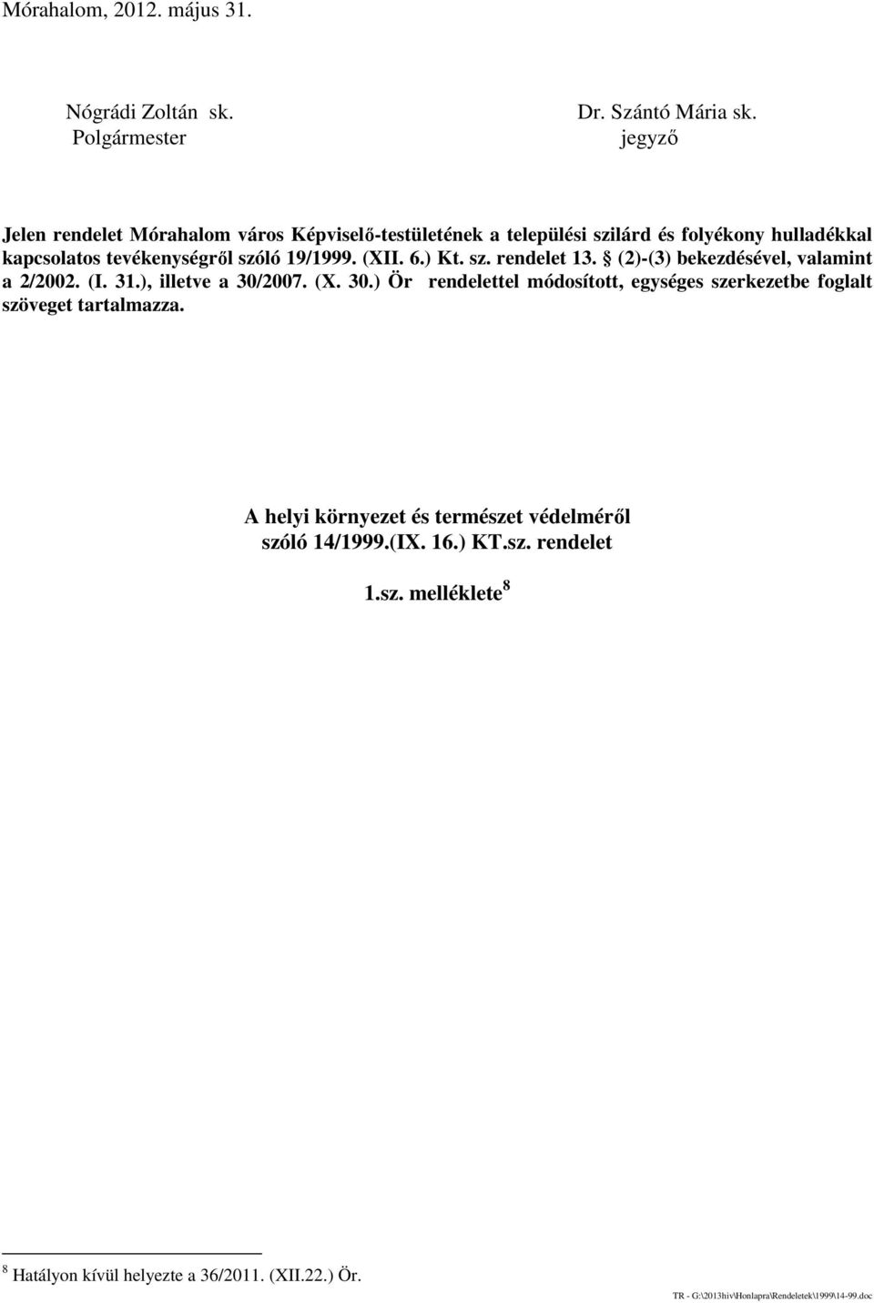 19/1999. (XII. 6.) Kt. sz. rendelet 13. (2)-(3) bekezdésével, valamint a 2/2002. (I. 31.), illetve a 30/