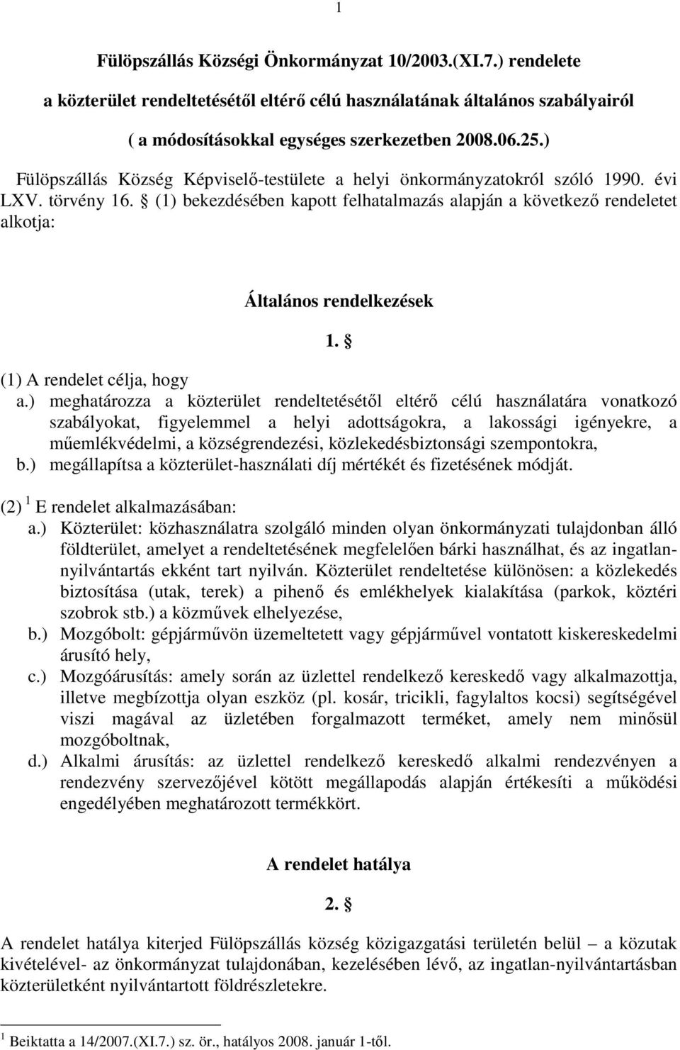 (1) bekezdésében kapott felhatalmazás alapján a következő rendeletet alkotja: Általános rendelkezések 1. (1) A rendelet célja, hogy a.