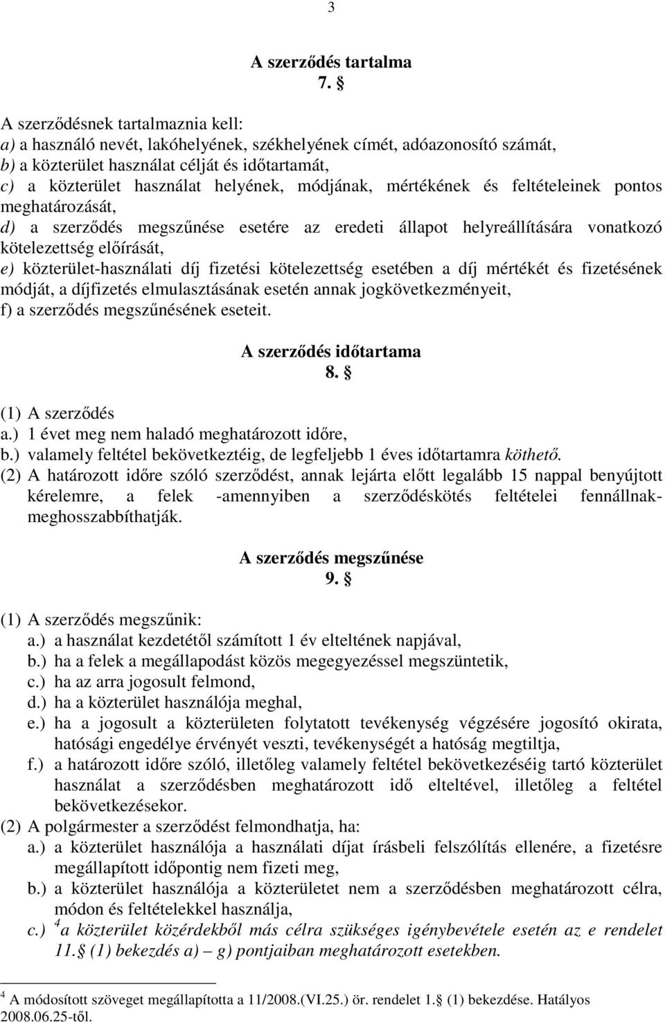 módjának, mértékének és feltételeinek pontos meghatározását, d) a szerződés megszűnése esetére az eredeti állapot helyreállítására vonatkozó kötelezettség előírását, e) közterület-használati díj