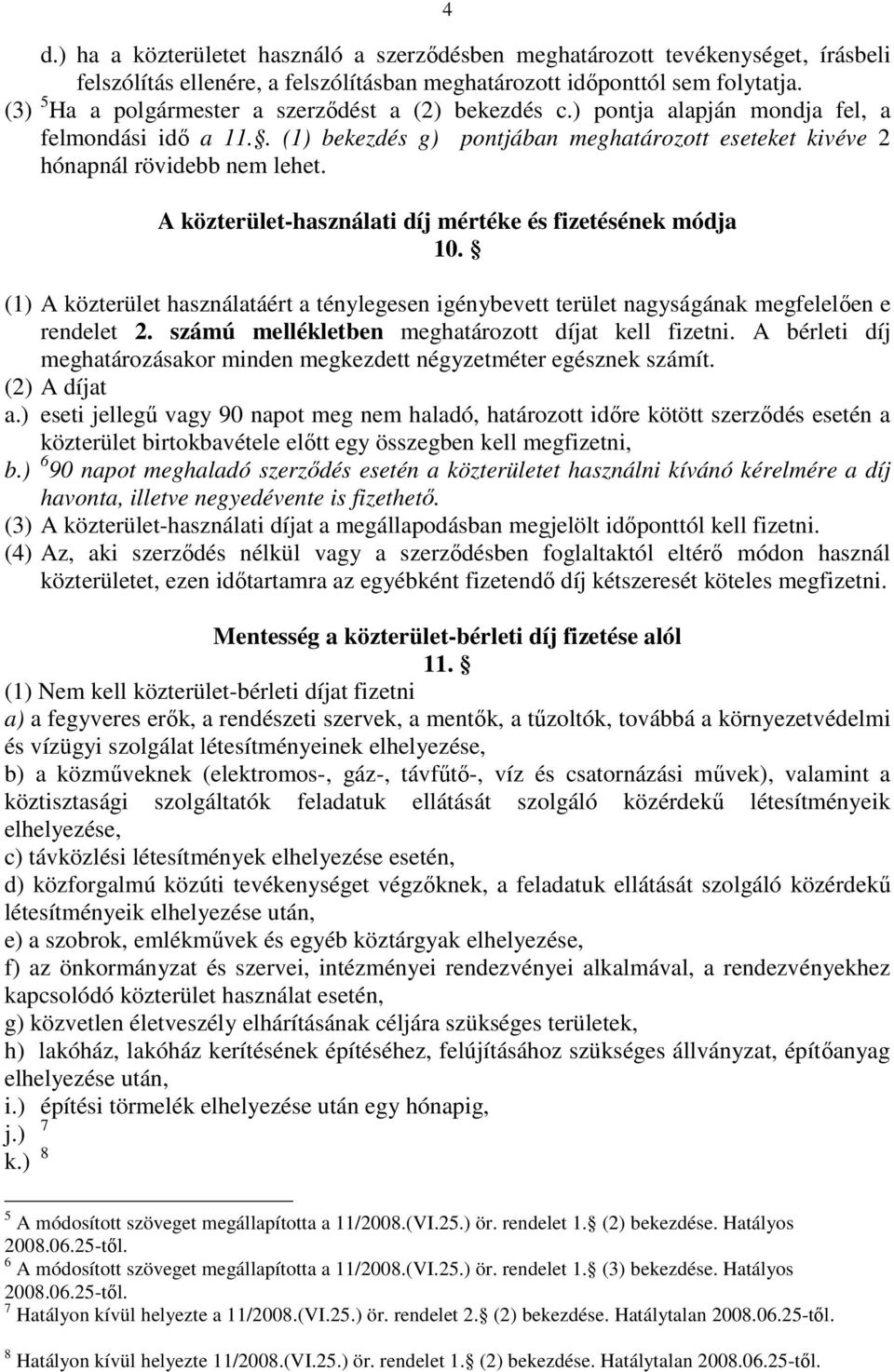 A közterület-használati díj mértéke és fizetésének módja 10. (1) A közterület használatáért a ténylegesen igénybevett terület nagyságának megfelelően e rendelet 2.