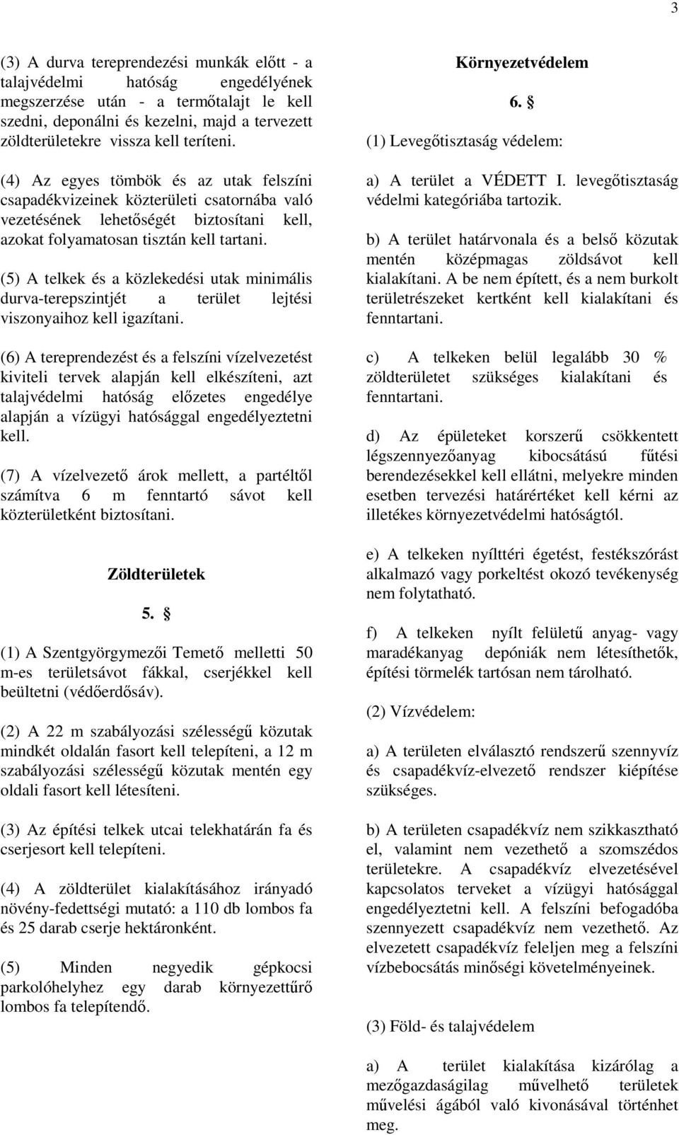 (5) A telkek és a közlekedési utak minimális durva-terepszintjét a terület lejtési viszonyaihoz kell igazítani.