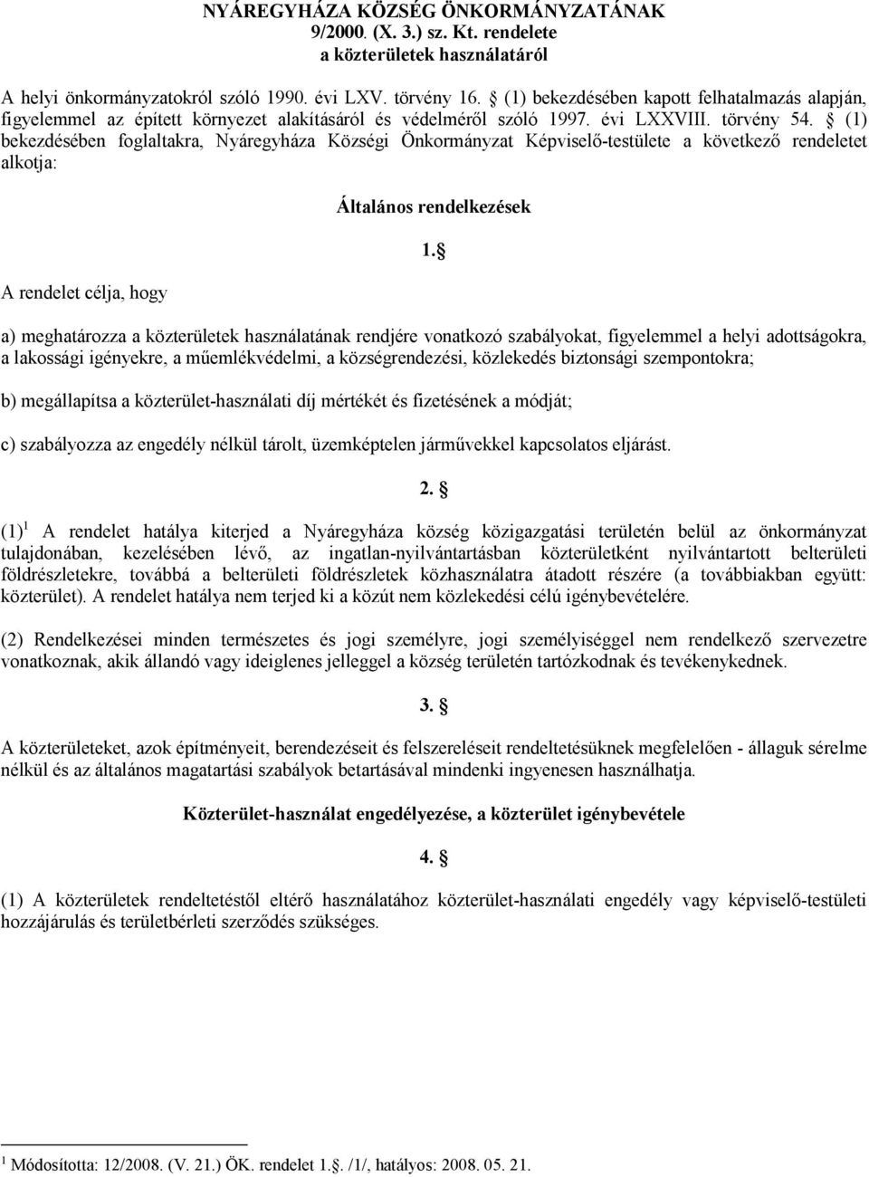 (1) bekezdésében foglaltakra, Nyáregyháza Községi Önkormányzat Képviselő-testülete a következő rendeletet alkotja: A rendelet célja, hogy Általános rendelkezések 1.