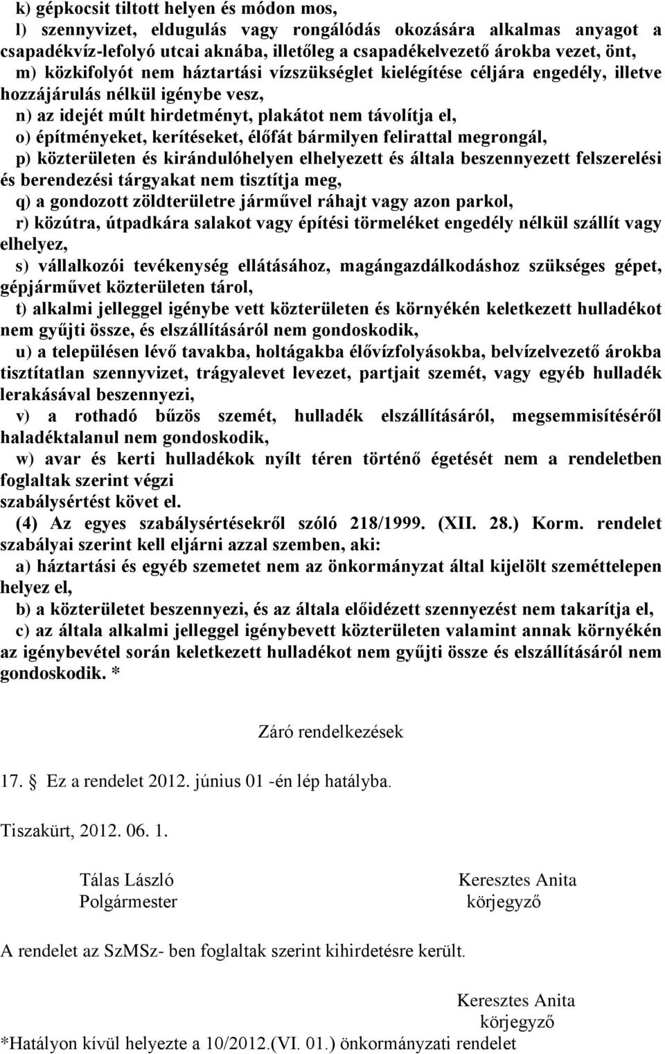 kerítéseket, élőfát bármilyen felirattal megrongál, p) közterületen és kirándulóhelyen elhelyezett és általa beszennyezett felszerelési és berendezési tárgyakat nem tisztítja meg, q) a gondozott