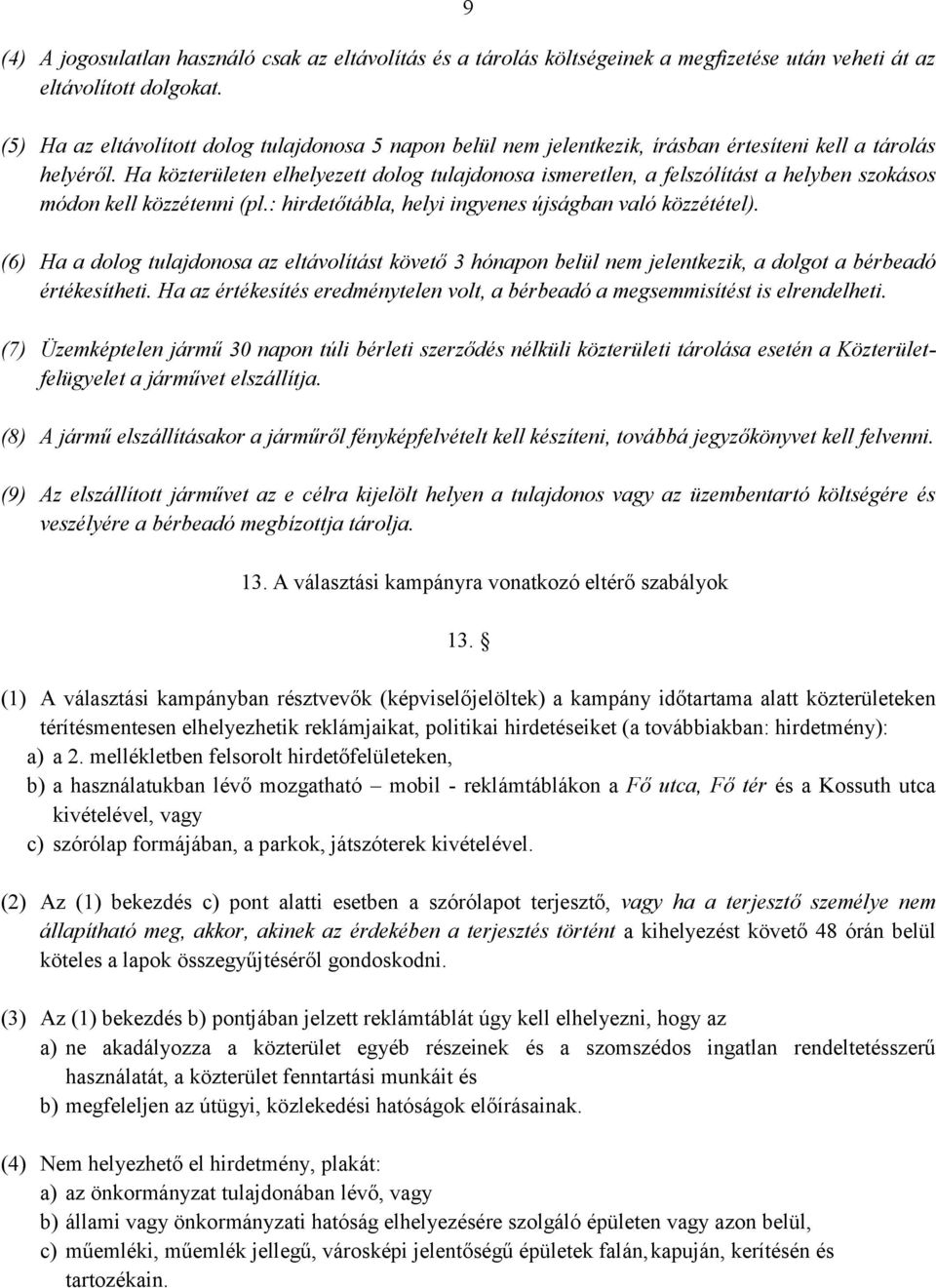 Ha közterületen elhelyezett dolog tulajdonosa ismeretlen, a felszólítást a helyben szokásos módon kell közzétenni (pl.: hirdetőtábla, helyi ingyenes újságban való közzététel).