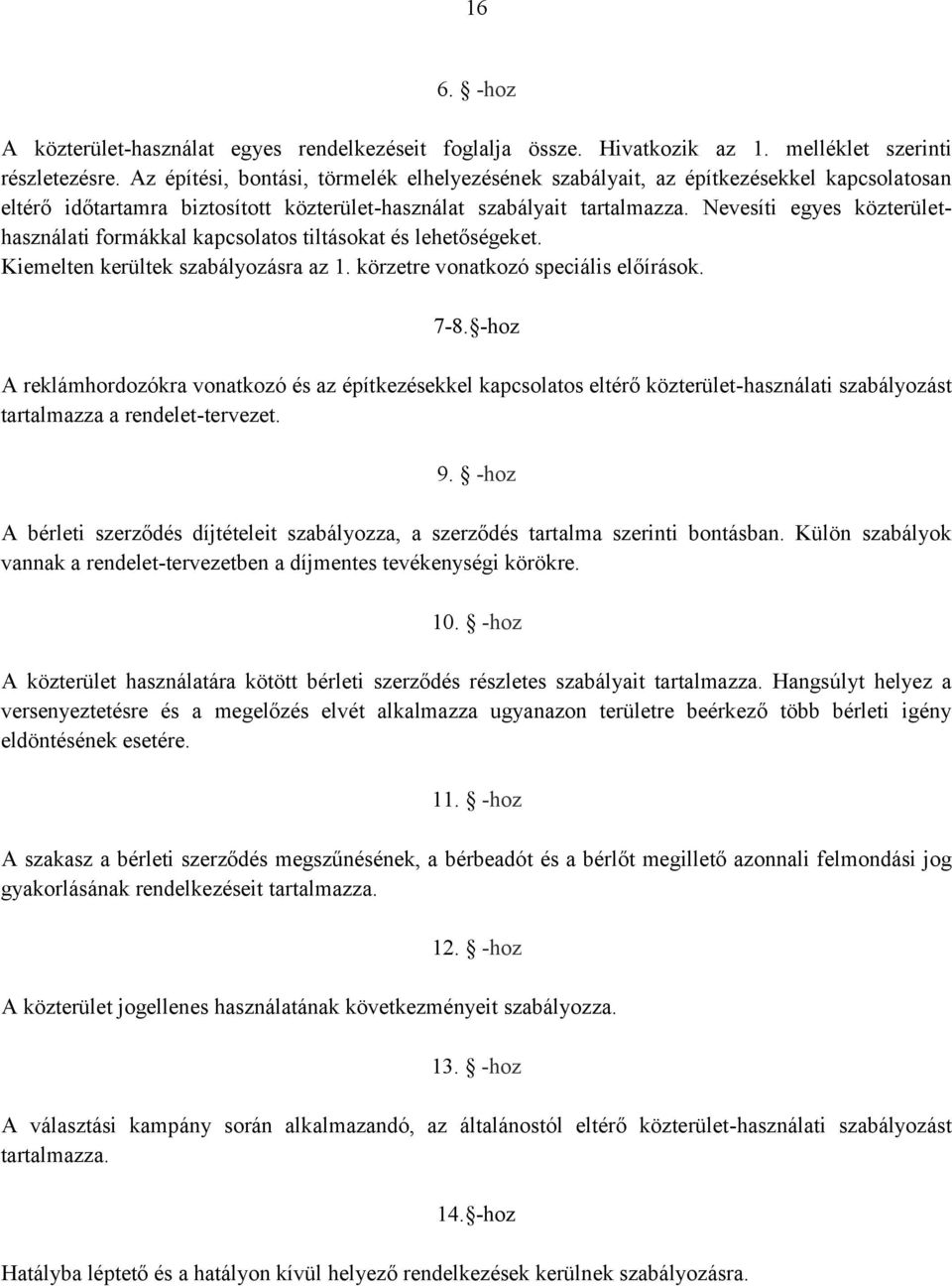 Nevesíti egyes közterülethasználati formákkal kapcsolatos tiltásokat és lehetőségeket. Kiemelten kerültek szabályozásra az 1. körzetre vonatkozó speciális előírások. 7-8.