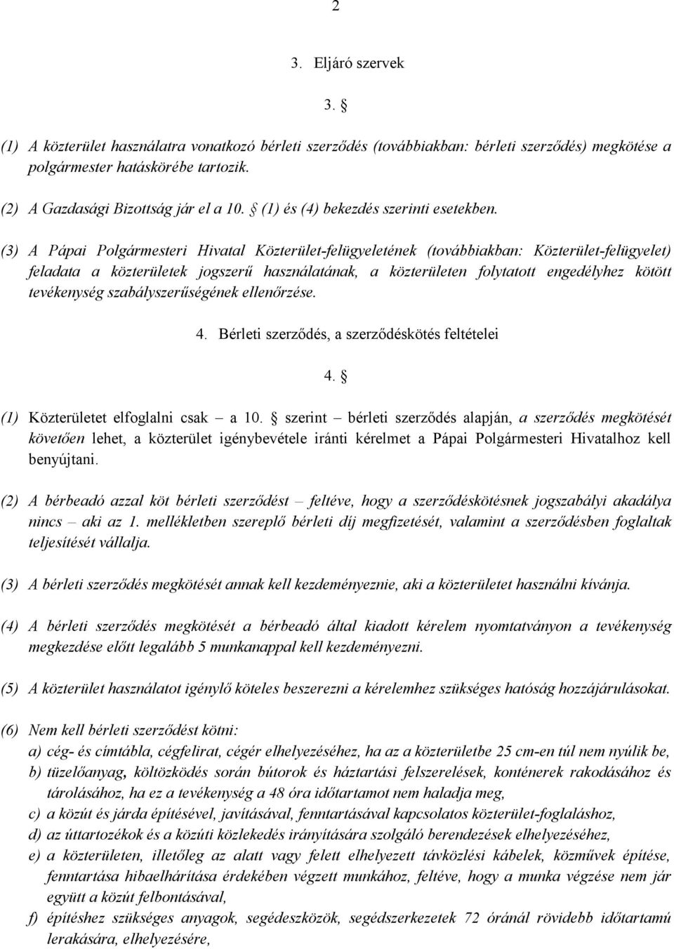 (3) A Pápai Polgármesteri Hivatal Közterület-felügyeletének (továbbiakban: Közterület-felügyelet) feladata a közterületek jogszerű használatának, a közterületen folytatott engedélyhez kötött