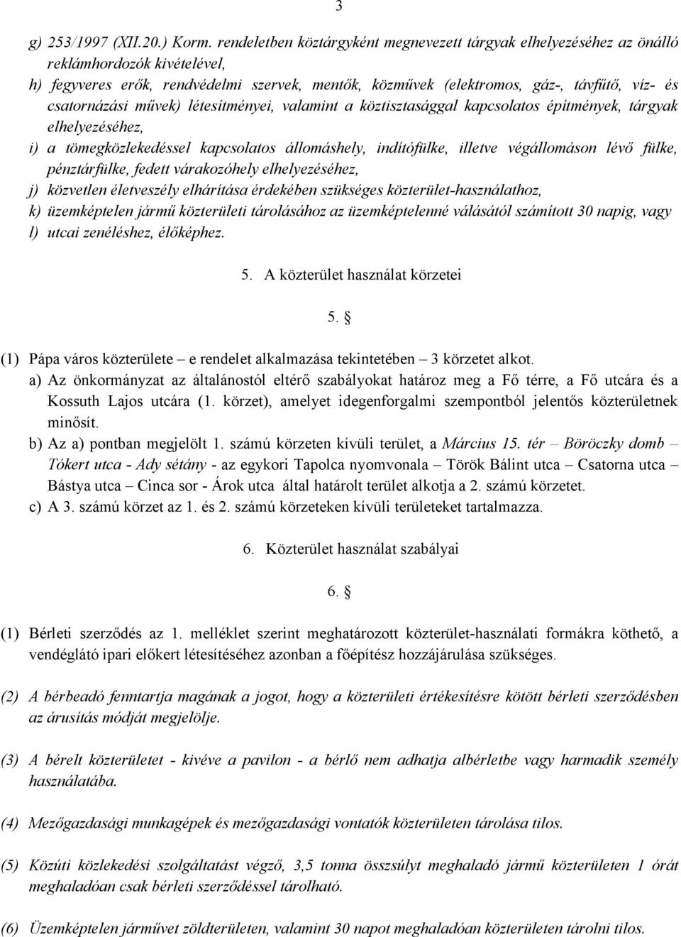csatornázási művek) létesítményei, valamint a köztisztasággal kapcsolatos építmények, tárgyak elhelyezéséhez, i) a tömegközlekedéssel kapcsolatos állomáshely, indítófülke, illetve végállomáson lévő