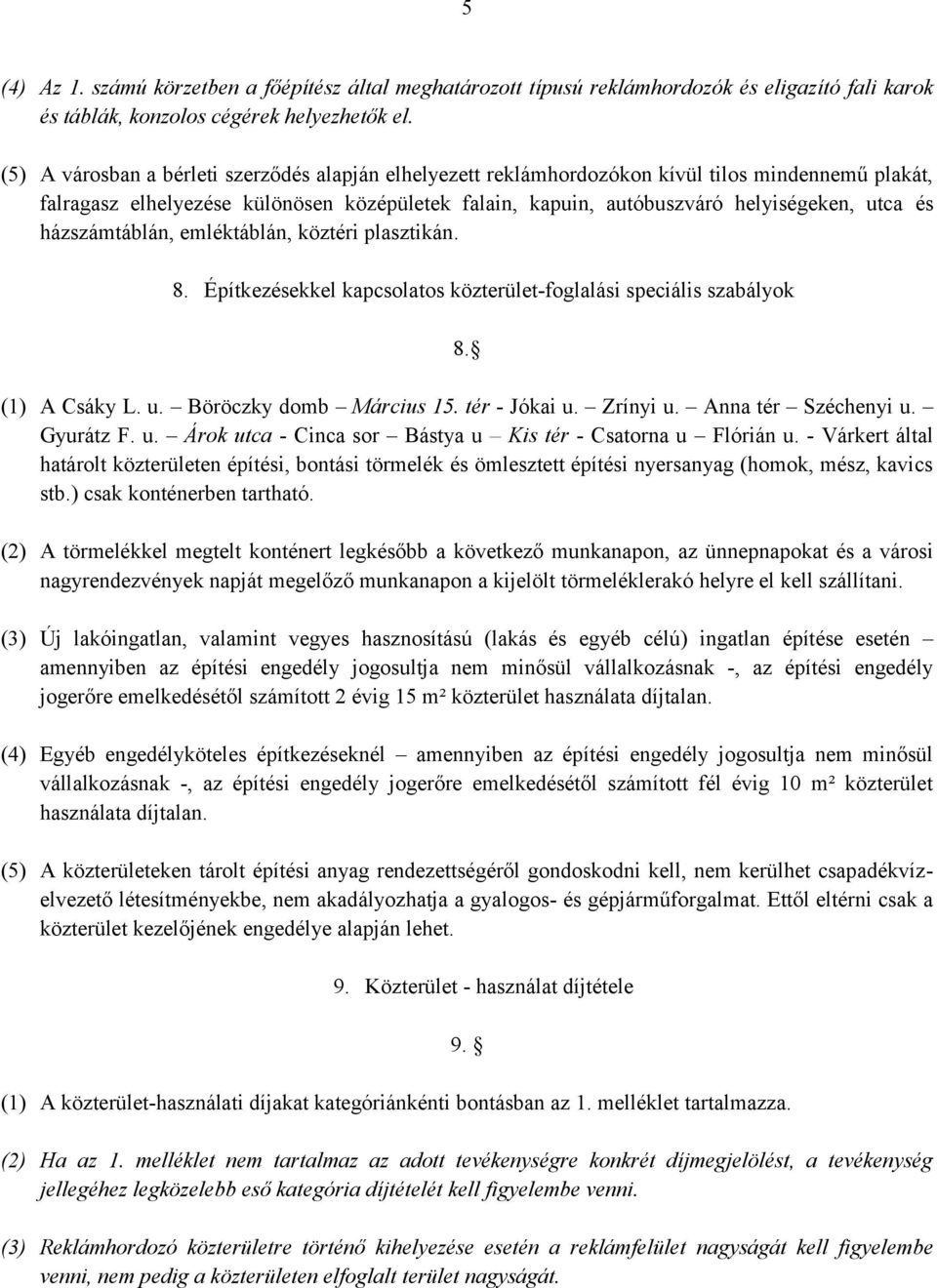 házszámtáblán, emléktáblán, köztéri plasztikán. 8. Építkezésekkel kapcsolatos közterület-foglalási speciális szabályok 8. (1) A Csáky L. u. Böröczky domb Március 15. tér - Jókai u. Zrínyi u.