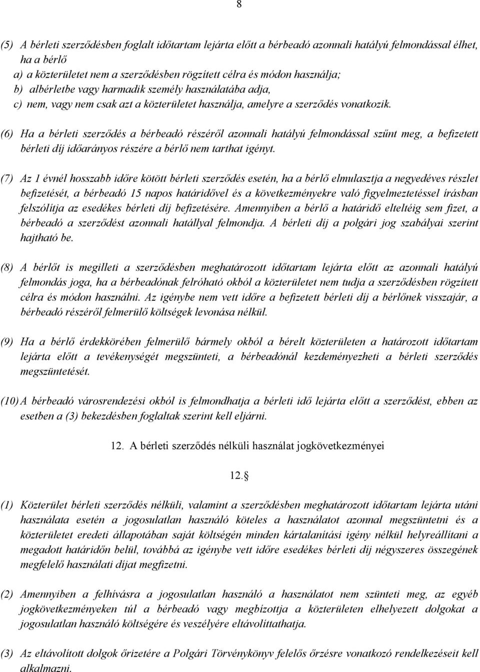 (6) Ha a bérleti szerződés a bérbeadó részéről azonnali hatályú felmondással szűnt meg, a befizetett bérleti díj időarányos részére a bérlő nem tarthat igényt.