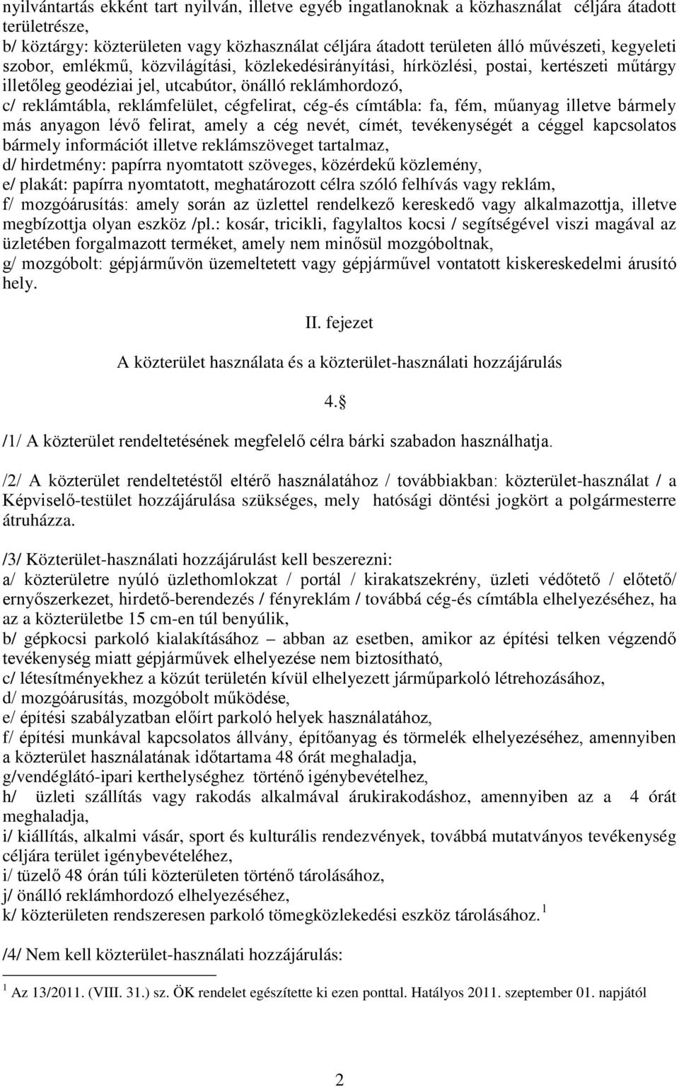 cégfelirat, cég-és címtábla: fa, fém, műanyag illetve bármely más anyagon lévő felirat, amely a cég nevét, címét, tevékenységét a céggel kapcsolatos bármely információt illetve reklámszöveget