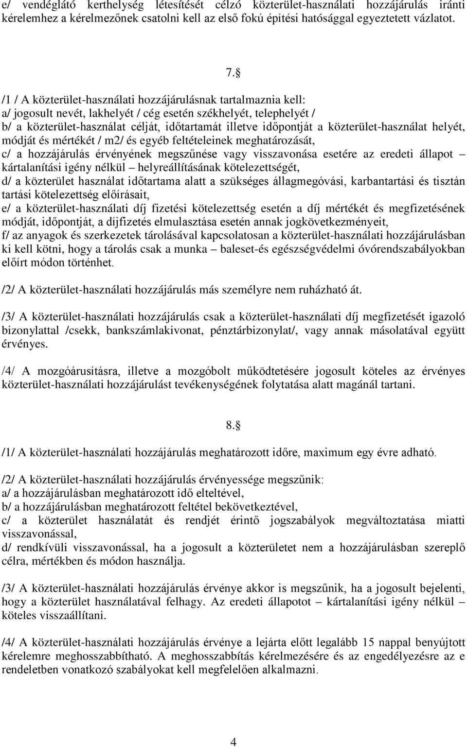 közterület-használat helyét, módját és mértékét / m2/ és egyéb feltételeinek meghatározását, c/ a hozzájárulás érvényének megszűnése vagy visszavonása esetére az eredeti állapot kártalanítási igény