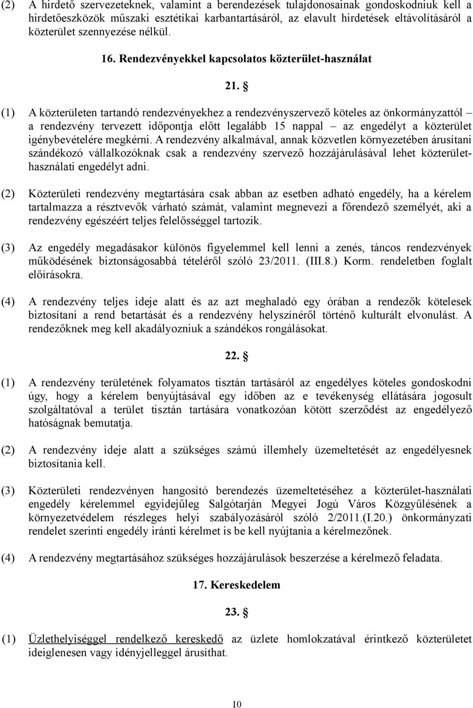 (1) A közterületen tartandó rendezvényekhez a rendezvényszervező köteles az önkormányzattól a rendezvény tervezett időpontja előtt legalább 15 nappal az engedélyt a közterület igénybevételére