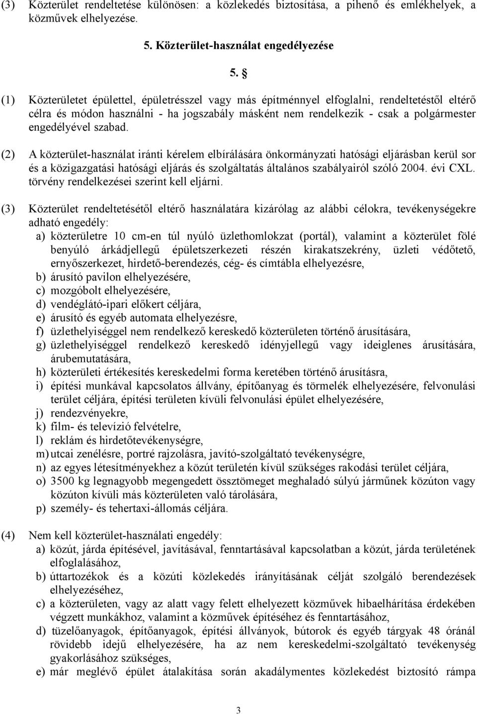 szabad. (2) A közterület-használat iránti kérelem elbírálására önkormányzati hatósági eljárásban kerül sor és a közigazgatási hatósági eljárás és szolgáltatás általános szabályairól szóló 2004.