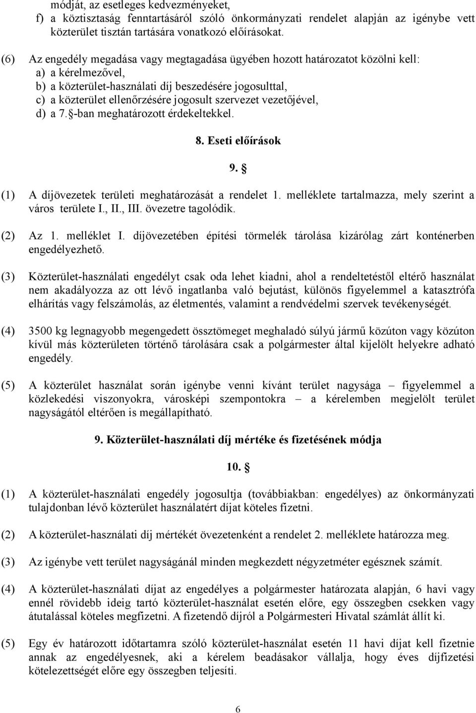 szervezet vezetőjével, d) a 7. -ban meghatározott érdekeltekkel. 8. Eseti előírások 9. (1) A díjövezetek területi meghatározását a rendelet 1. melléklete tartalmazza, mely szerint a város területe I.