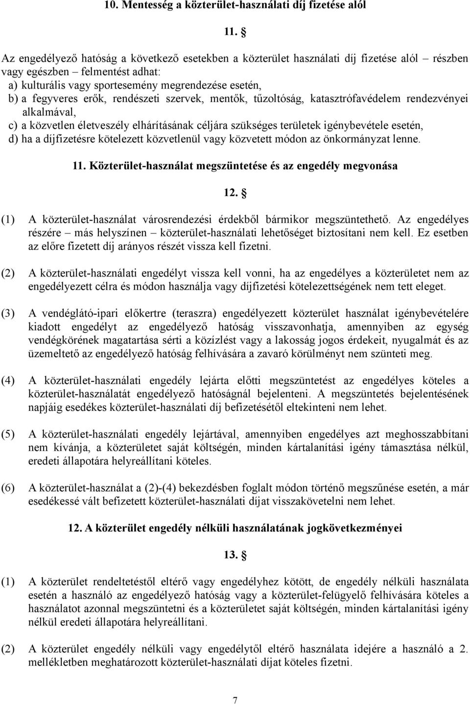 erők, rendészeti szervek, mentők, tűzoltóság, katasztrófavédelem rendezvényei alkalmával, c) a közvetlen életveszély elhárításának céljára szükséges területek igénybevétele esetén, d) ha a