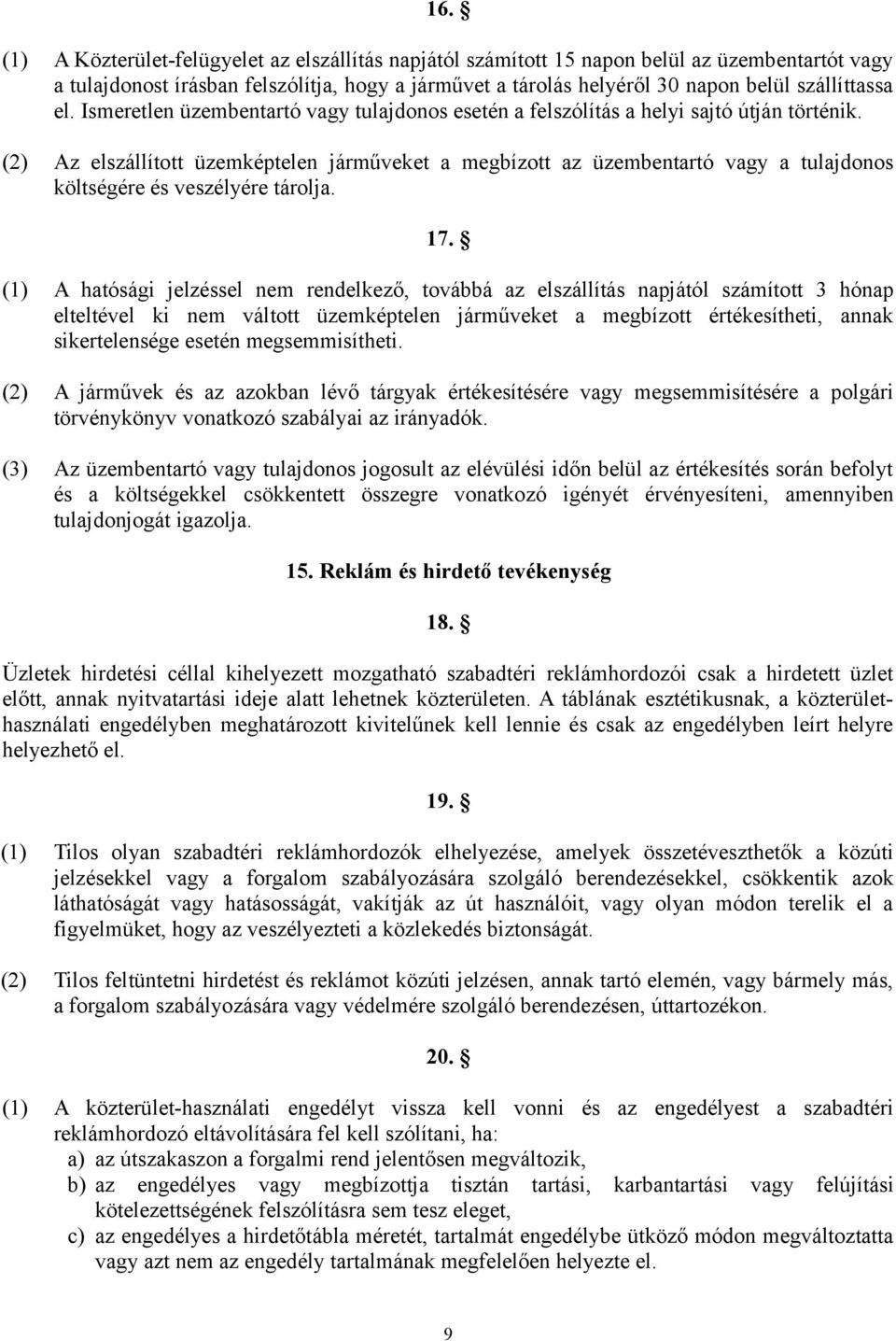 (2) Az elszállított üzemképtelen járműveket a megbízott az üzembentartó vagy a tulajdonos költségére és veszélyére tárolja. 17.