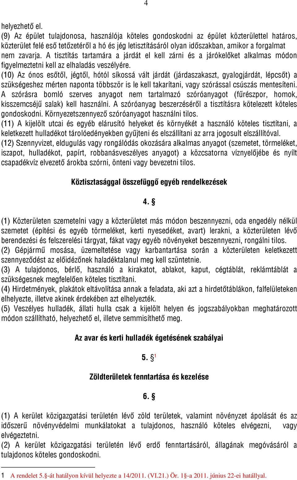 A tisztítás tartamára a járdát el kell zárni és a járókelőket alkalmas módon figyelmeztetni kell az elhaladás veszélyére.