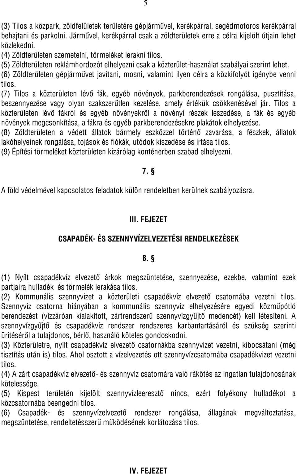 (5) Zöldterületen reklámhordozót elhelyezni csak a közterület-használat szabályai szerint lehet. (6) Zöldterületen gépjárművet javítani, mosni, valamint ilyen célra a közkifolyót igénybe venni tilos.