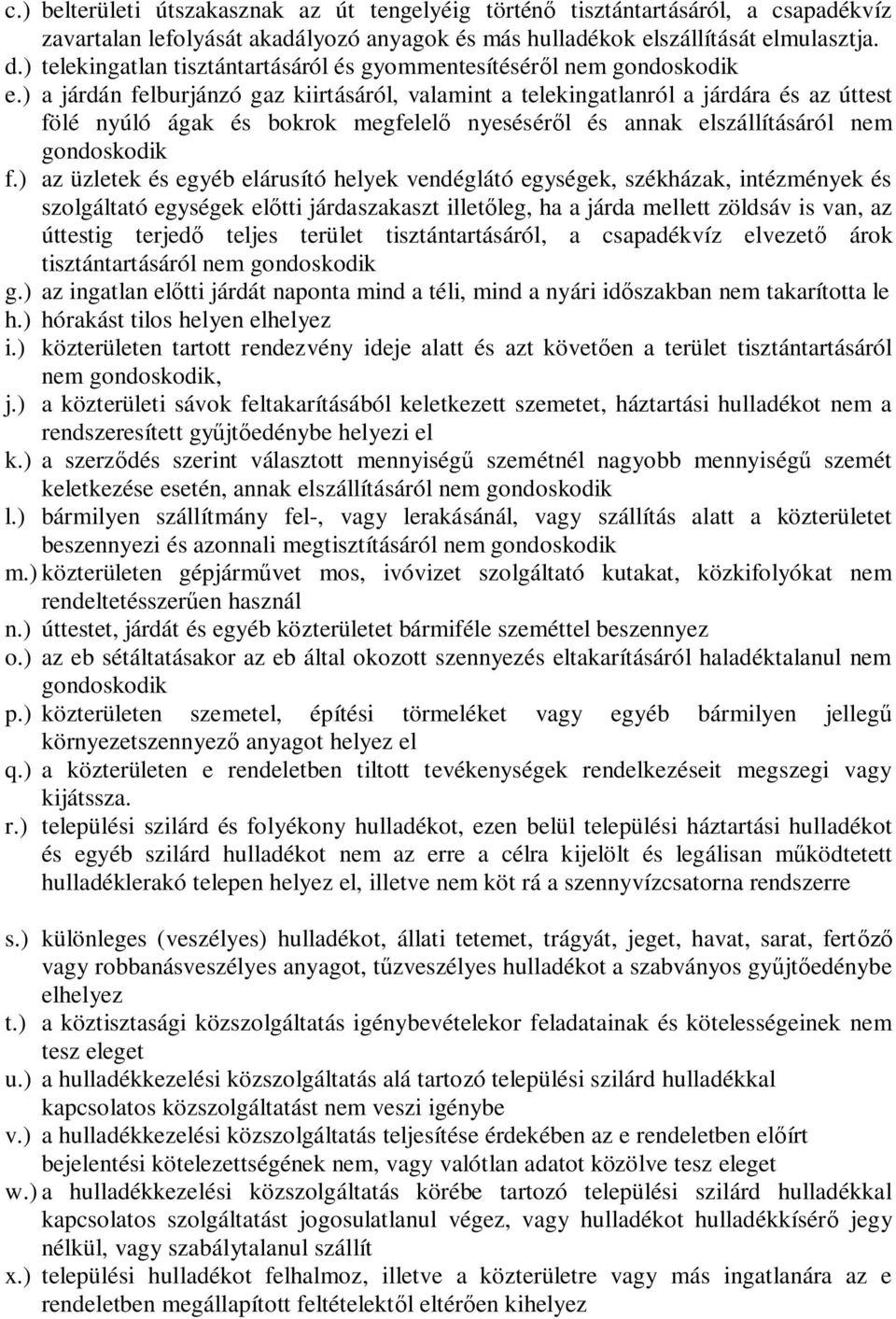 ) a járdán felburjánzó gaz kiirtásáról, valamint a telekingatlanról a járdára és az úttest fölé nyúló ágak és bokrok megfelel nyesésér l és annak elszállításáról nem gondoskodik f.